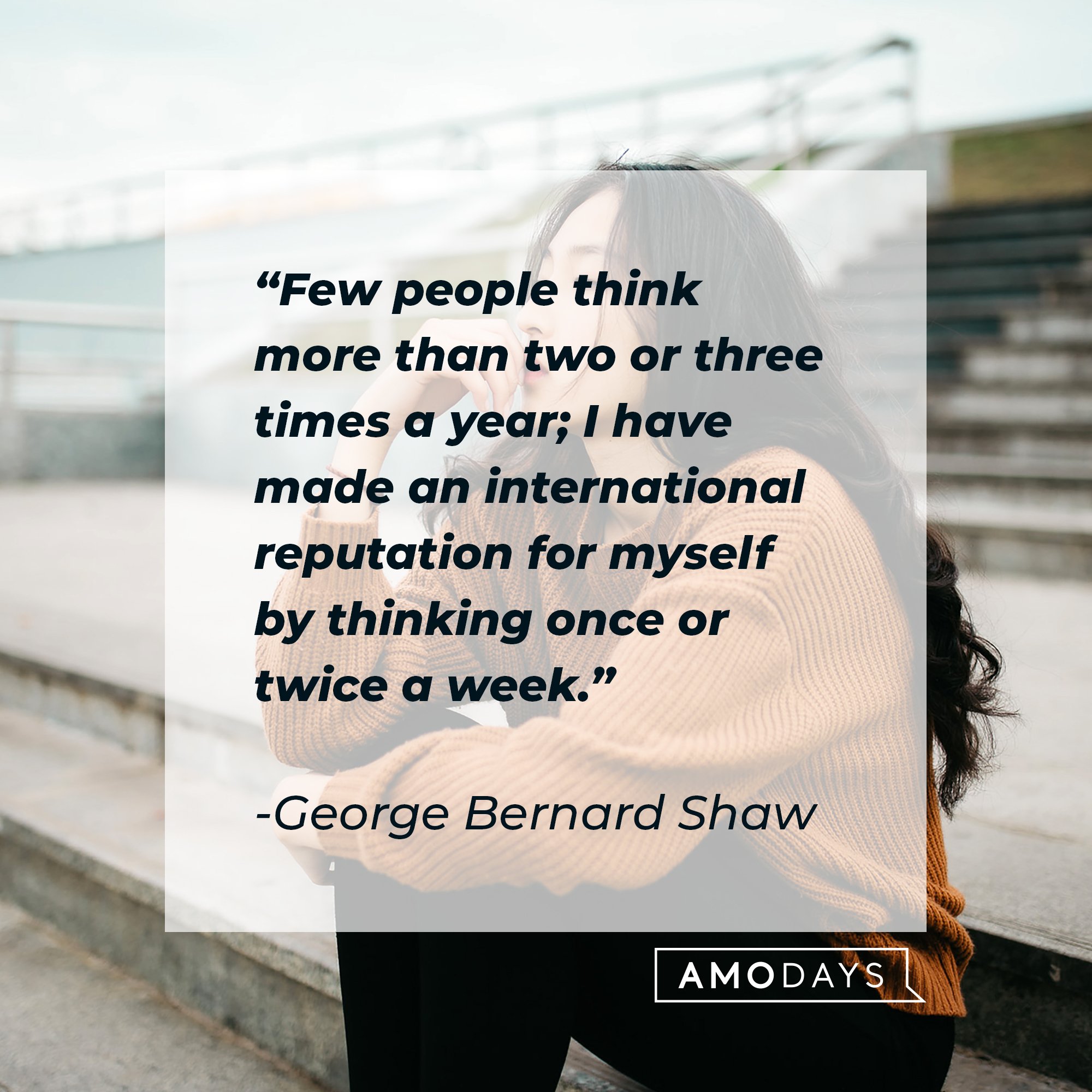 George Bernard Shaw’s quote: "Few people think more than two or three times a year; I have made an international reputation for myself by thinking once or twice a week." | Image: AmoDays
