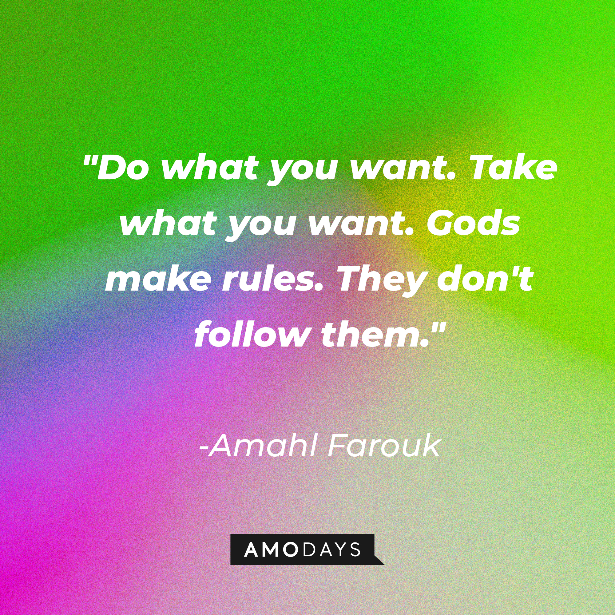 Amahl Farouk's quote: "Do what you want. Take what you want. Gods make rules. They don't follow them." | Image: AmoDays