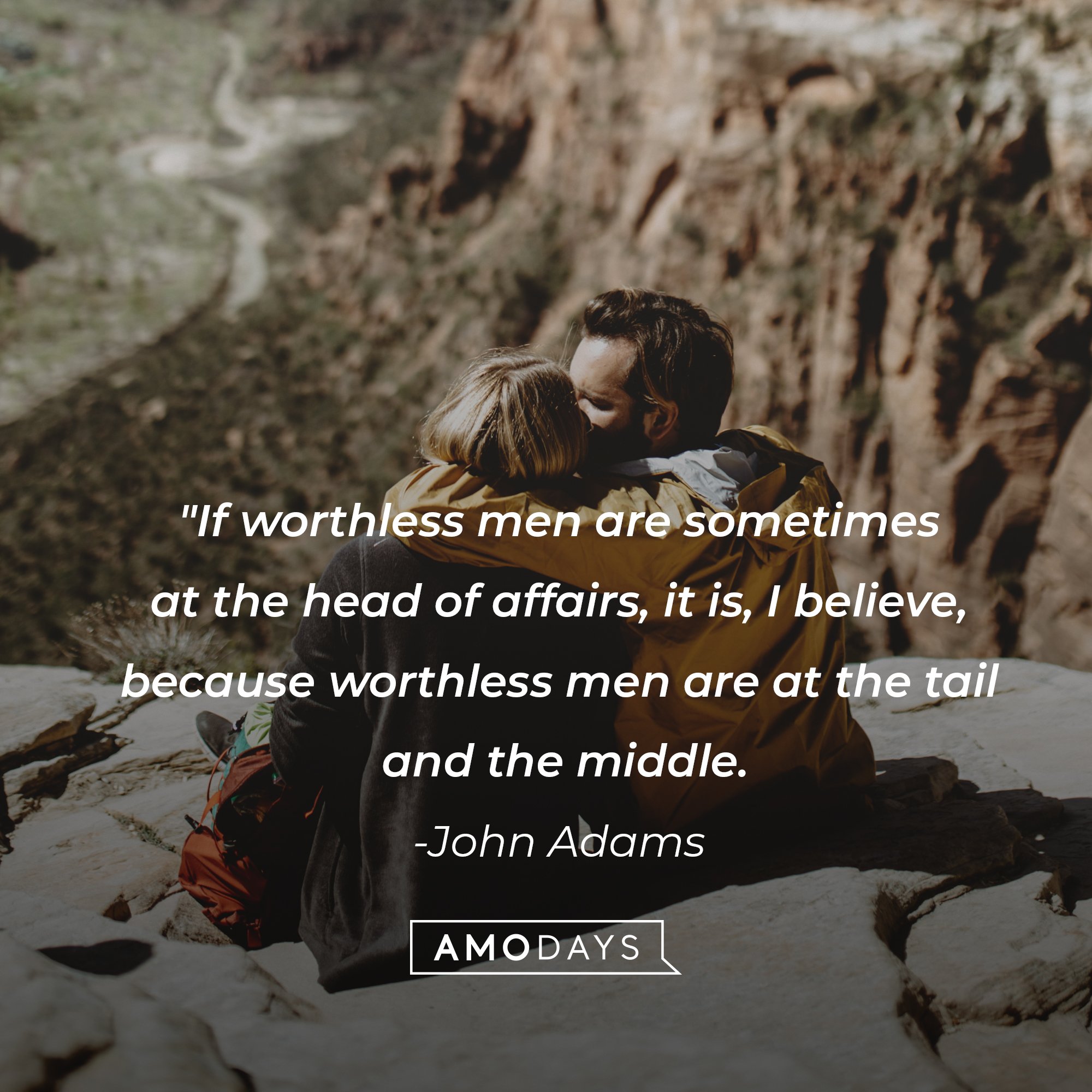 John Adams' quote: "If worthless men are sometimes at the head of affairs, it is, I believe, because worthless men are at the tail and the middle." | Image: AmoDays