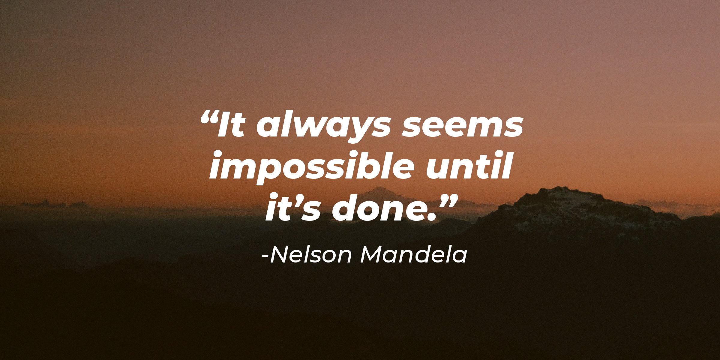 Unsplash | A horizon of mountains with a quote by Nelson Mandela that reads, " "It always seems impossible until it’s done.” 