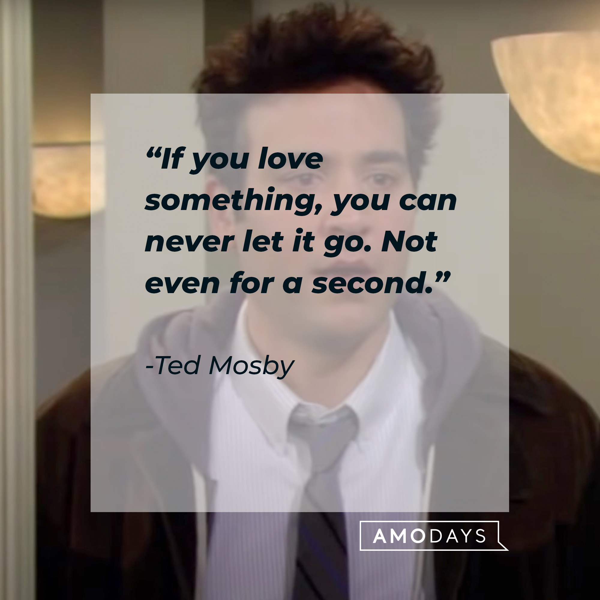 An image of Ted Mosby with his quote: “If you love something, you can never let it go. Not even for a second.” | Source: facebook.com/OfficialHowIMetYourMother
