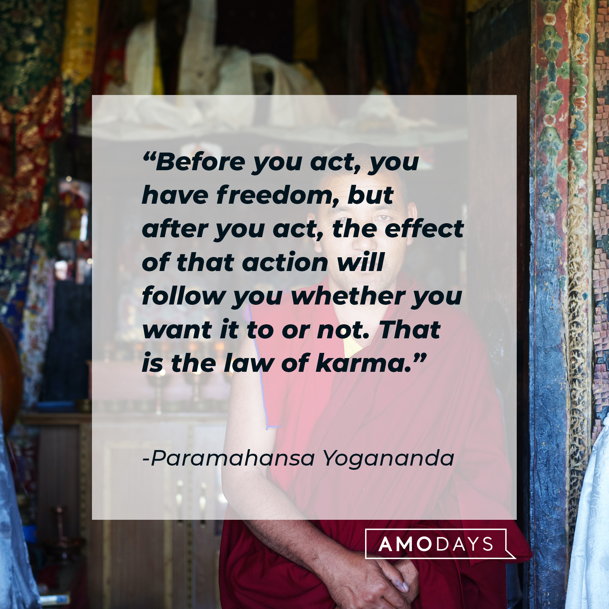 Paramahansa Yogananda's quote: "Before you act, you have freedom, but after you act, the effect of that action will follow you whether you want it to or not. That is the law of karma." | Image: AmoDays