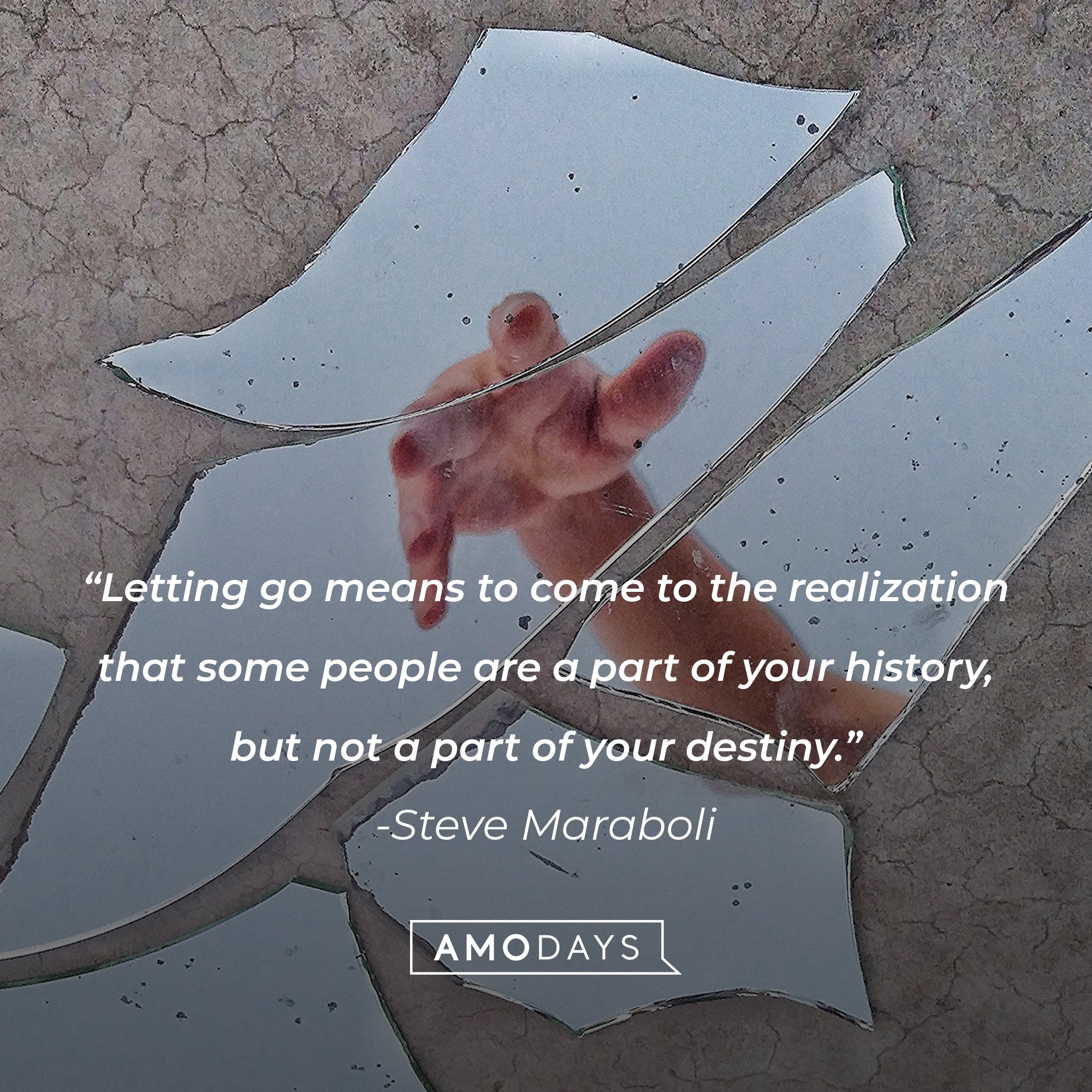 Steve Maraboli's quote: “Letting go means to come to the realization that some people are a part of your history, but not a part of your destiny.” | Image: AmoDays