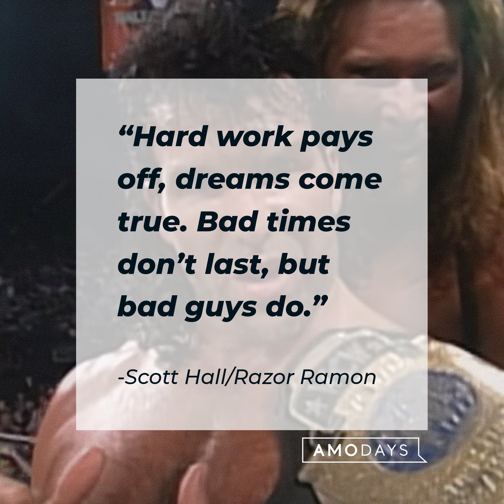 Scott Hall/Razor Ramon’s quote: "Hard work pays off, dreams come true. Bad times don't last, but bad guys do." | Image: AmoDays