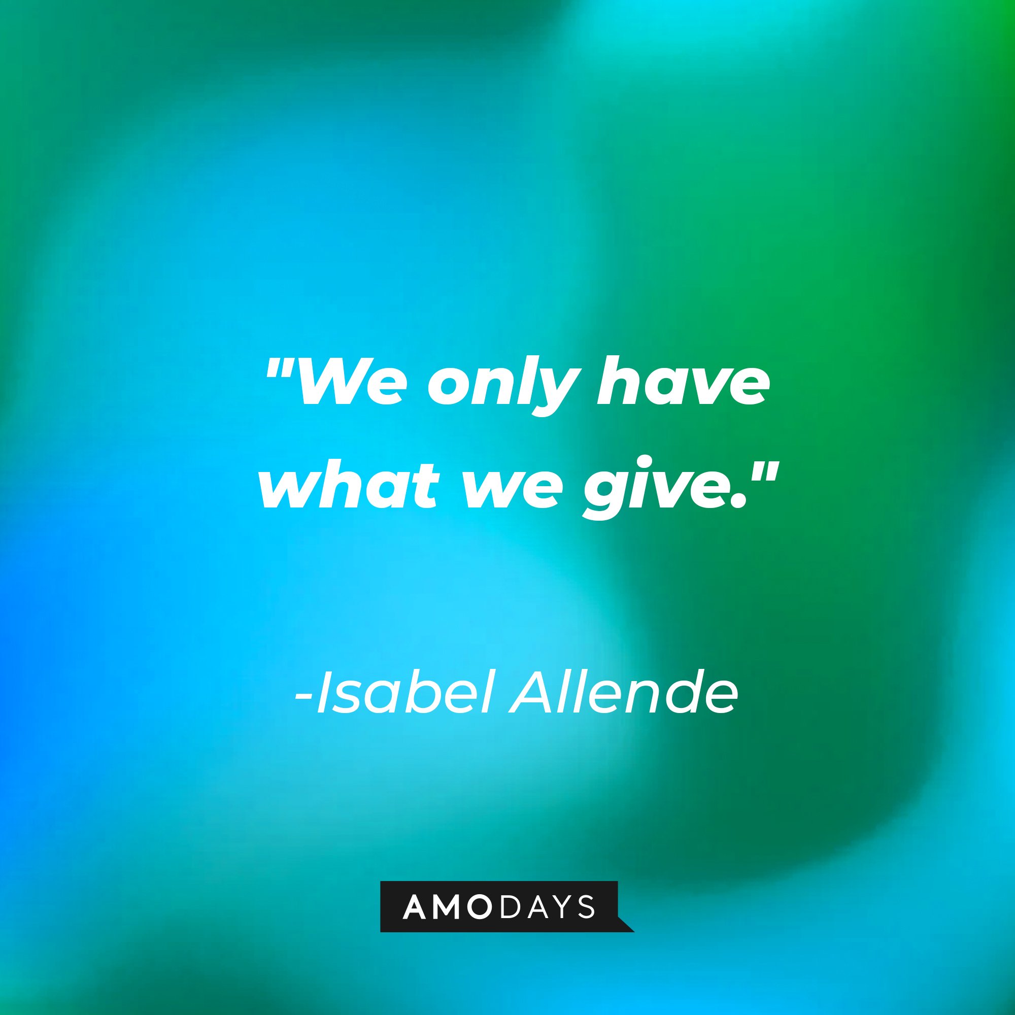 Isabel Allende's quote: "We only have what we give." | Image: AmoDays