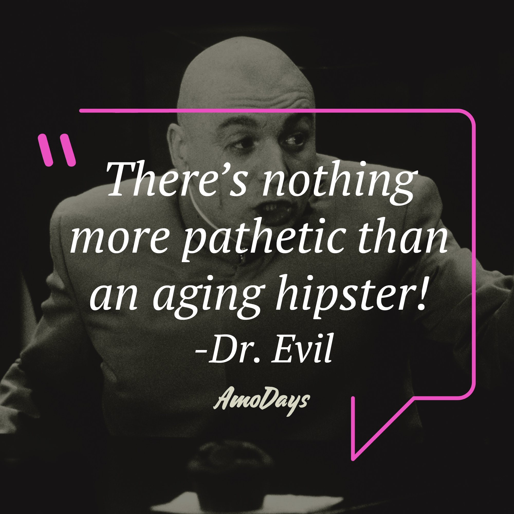 Dr. Evil'a quote: “There’s nothing more pathetic than an aging hipster!” | Image: AmoDays