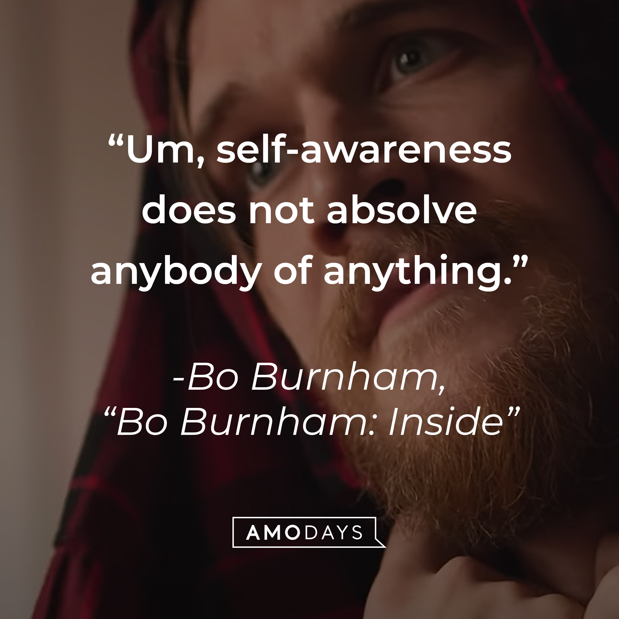 A quote from Bo Burnham in "Bo Burnham: Inside" comedy special: "Um, self-awareness does not absolve anybody of anything." | Source: youtube.com/boburnham