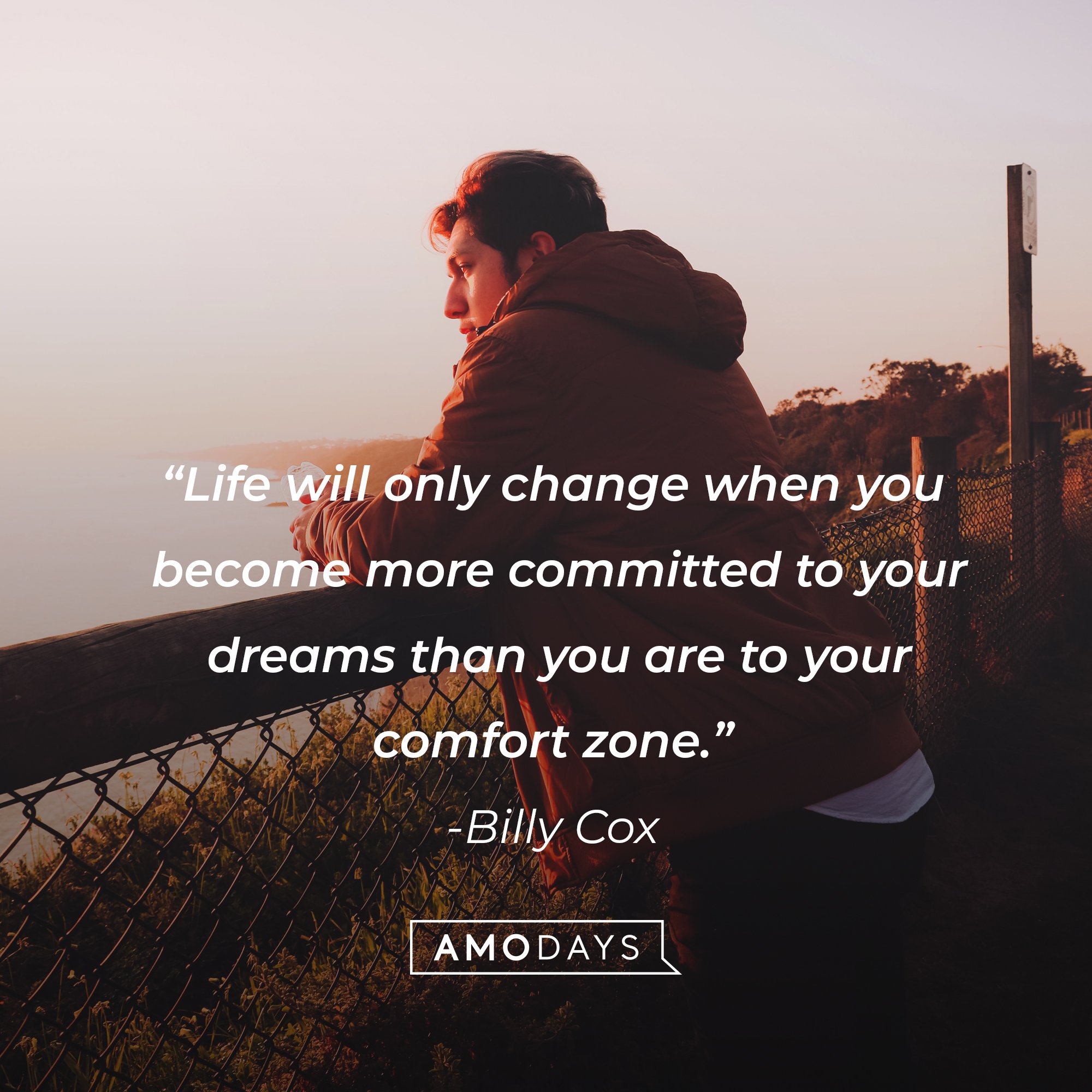 Billy Cox's quote: “Life will only change when you become more committed to your dreams than you are to your comfort zone.” | Image: AmoDays