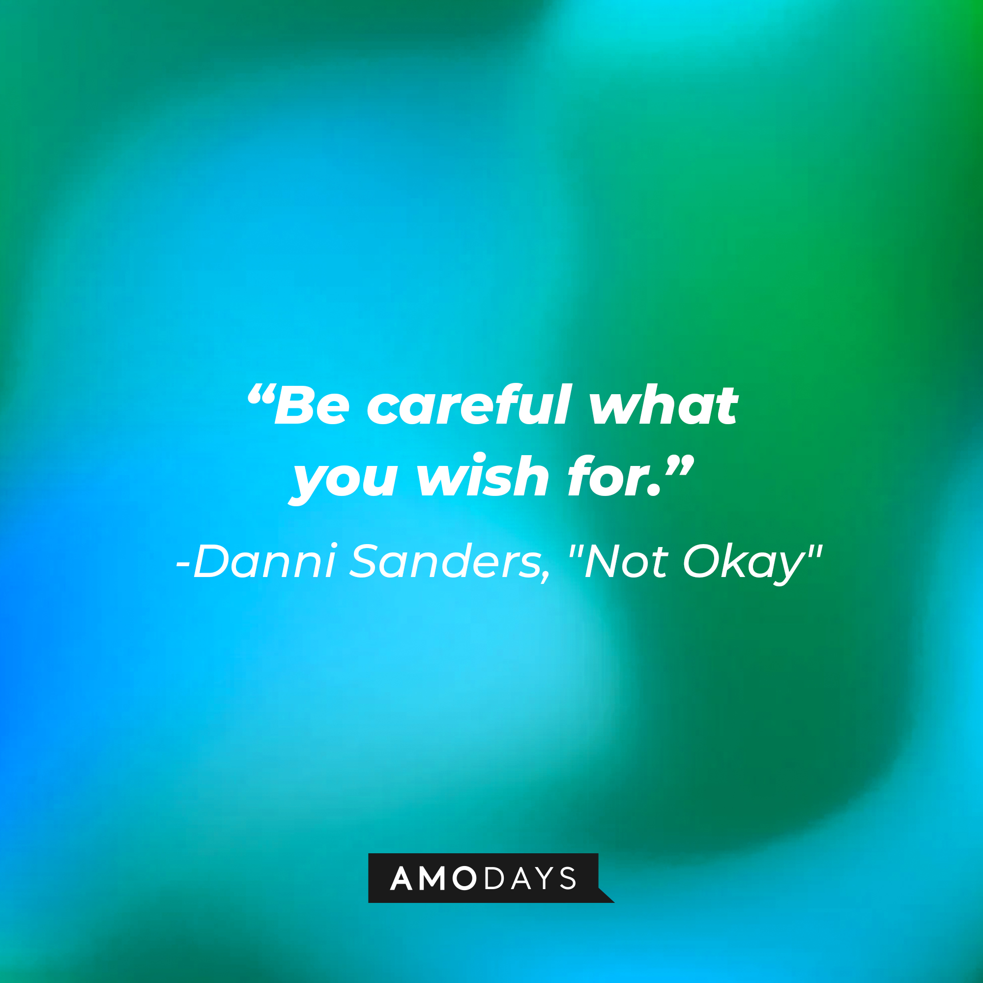 Danni Sanders' quote: "Be careful what you wish for." | Source: AmoDays