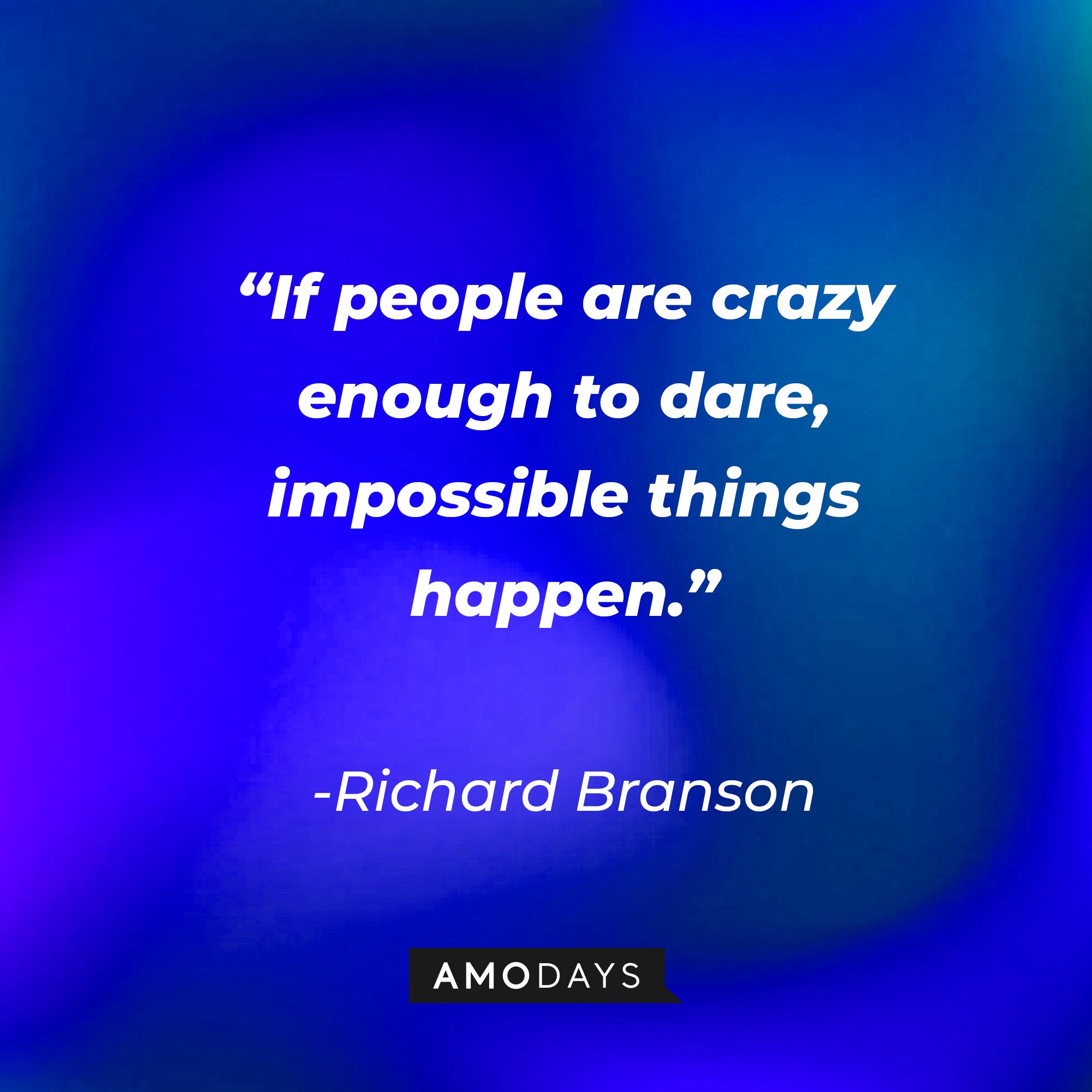 Richard Branson's quote: “If people are crazy enough to dare, impossible things happen.” | Image: AmoDays