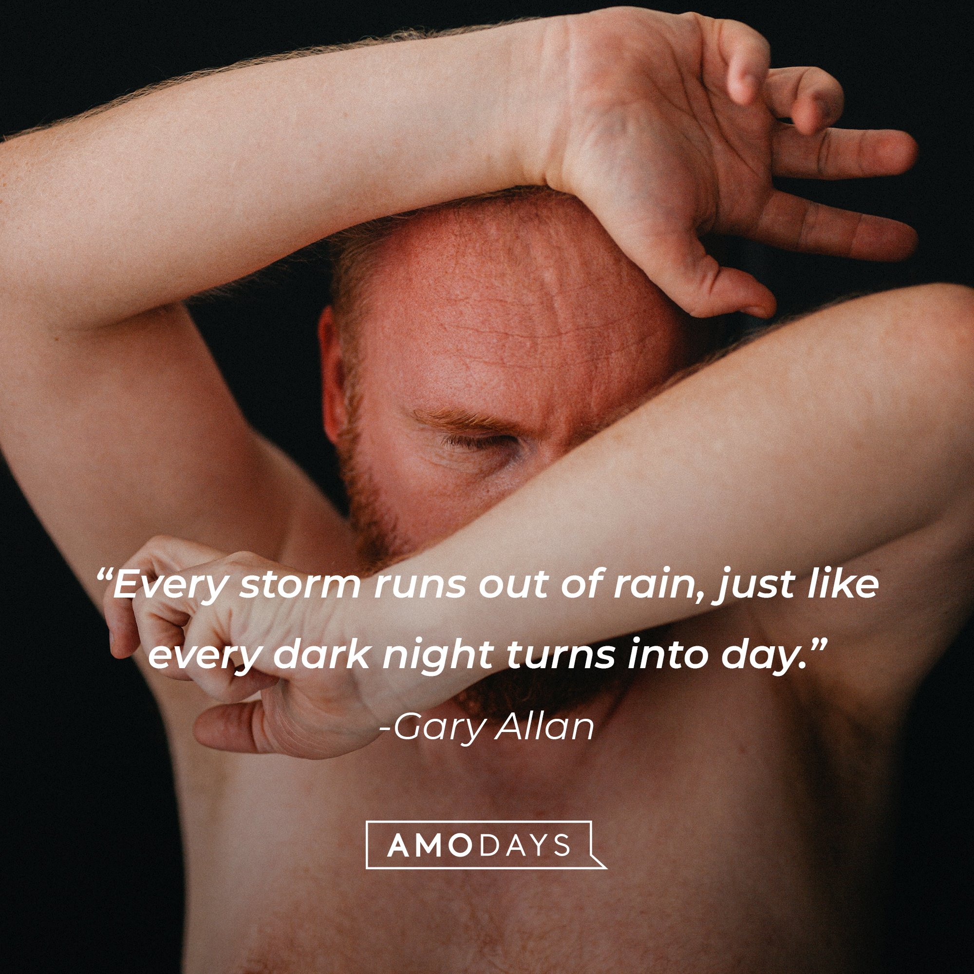 Gary Allan's quote: "Every storm runs out of rain, just like every dark night turns into day." | Image: AmoDays