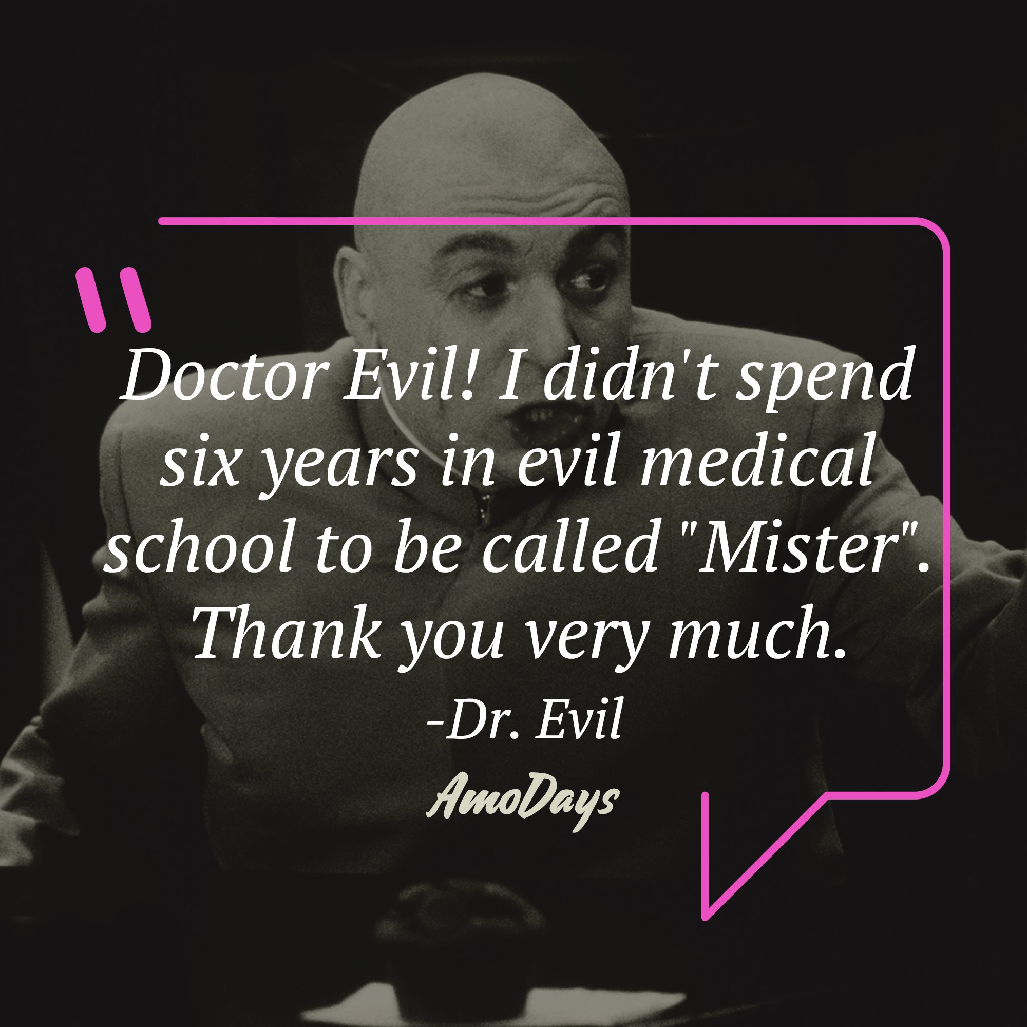 Dr. Evil's quote: "Doctor" Evil! I didn't spend six years in evil medical school to be called "Mister." Thank you very much.” | Image: AmoDays