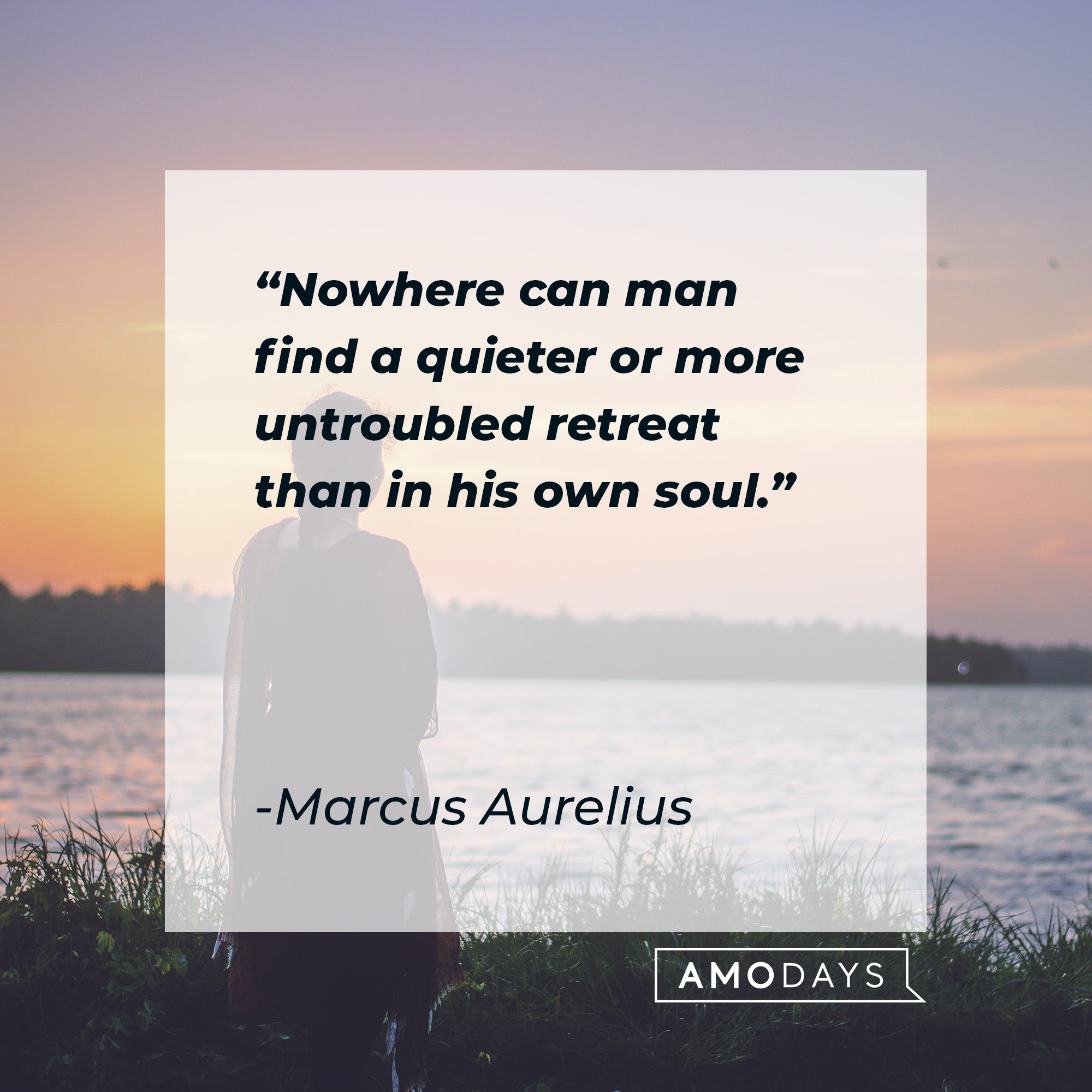 Marcus Aurelius’ quote: "Nowhere can man find a quieter or more untroubled retreat than in his own soul." | Image: AmoDays