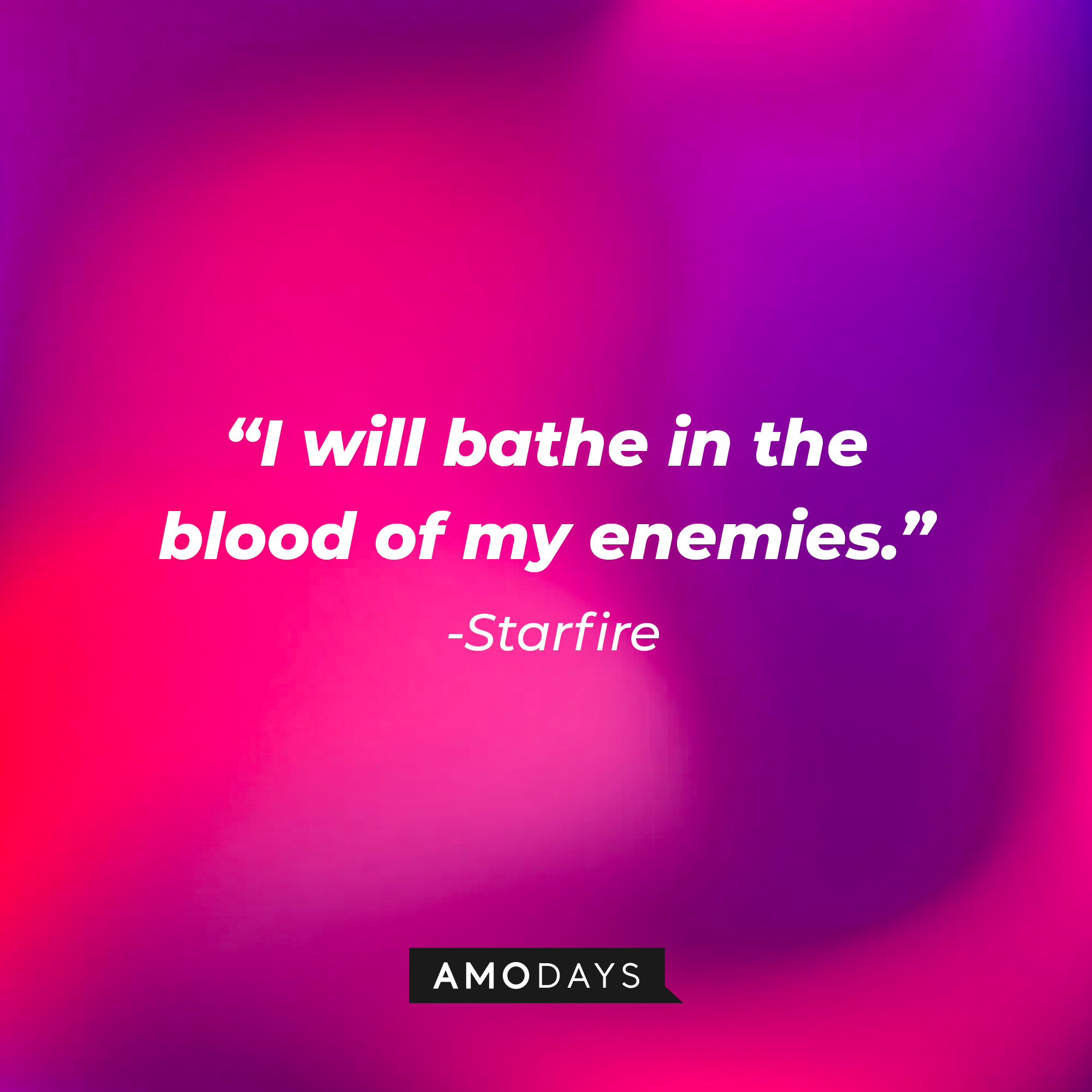Starfire’s quote: "I will bathe in the blood of my enemies."  | Source: AmoDays