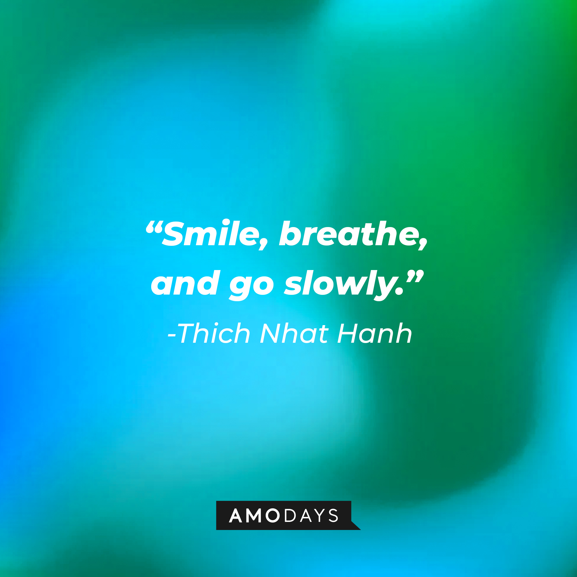 Thich Nhat Hanh's quote: “Smile, breathe, and go slowly."  | Image: Amodays