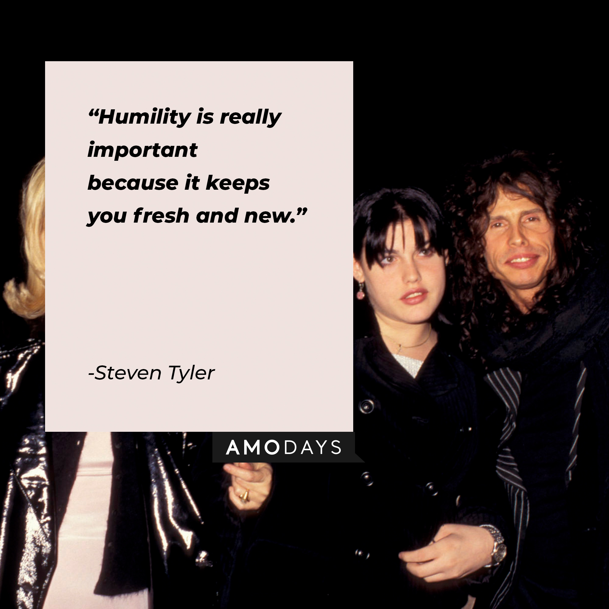 Steven Tyler's quote: "Humility is really important because it keeps you fresh and new." | Source: Getty Images