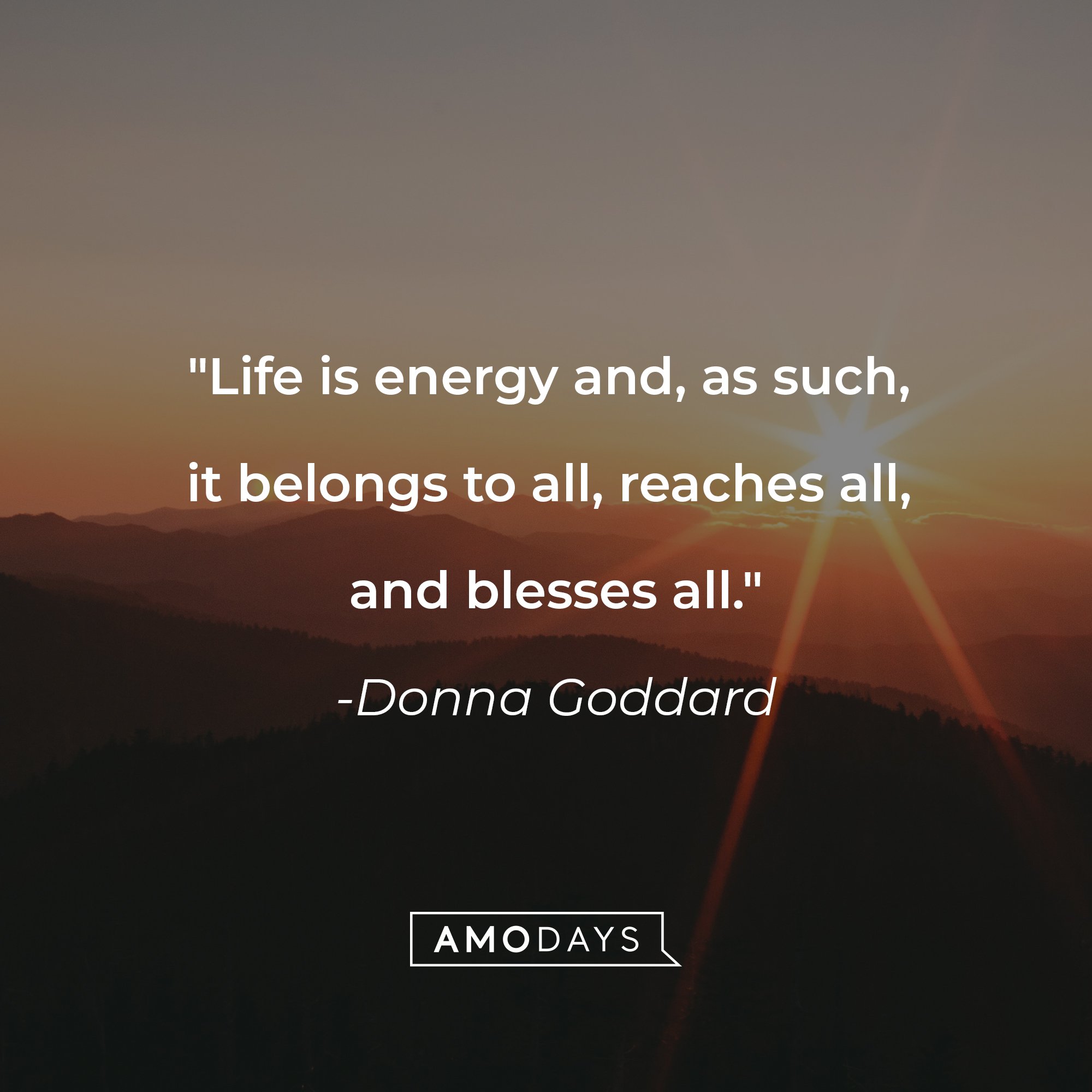 Donna Goddard's quote: "Life is energy and, as such, it belongs to all, reaches all, and blesses all." | Image: AmoDays