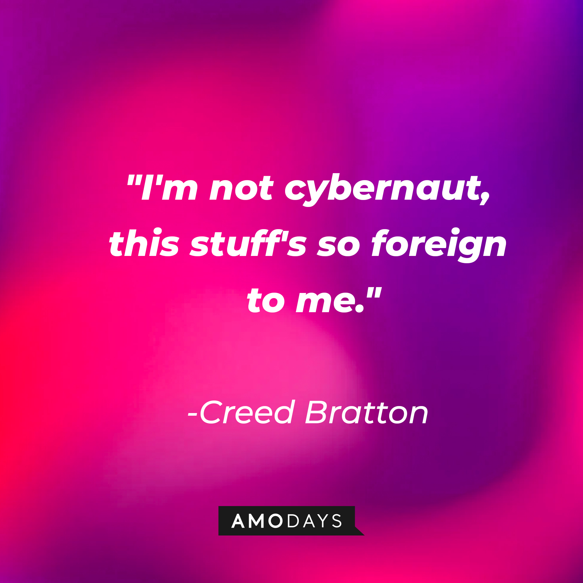 Creed Bratton's quote: "I'm not cybernaut, this stuff's so foreign to me." | Source: AmoDays