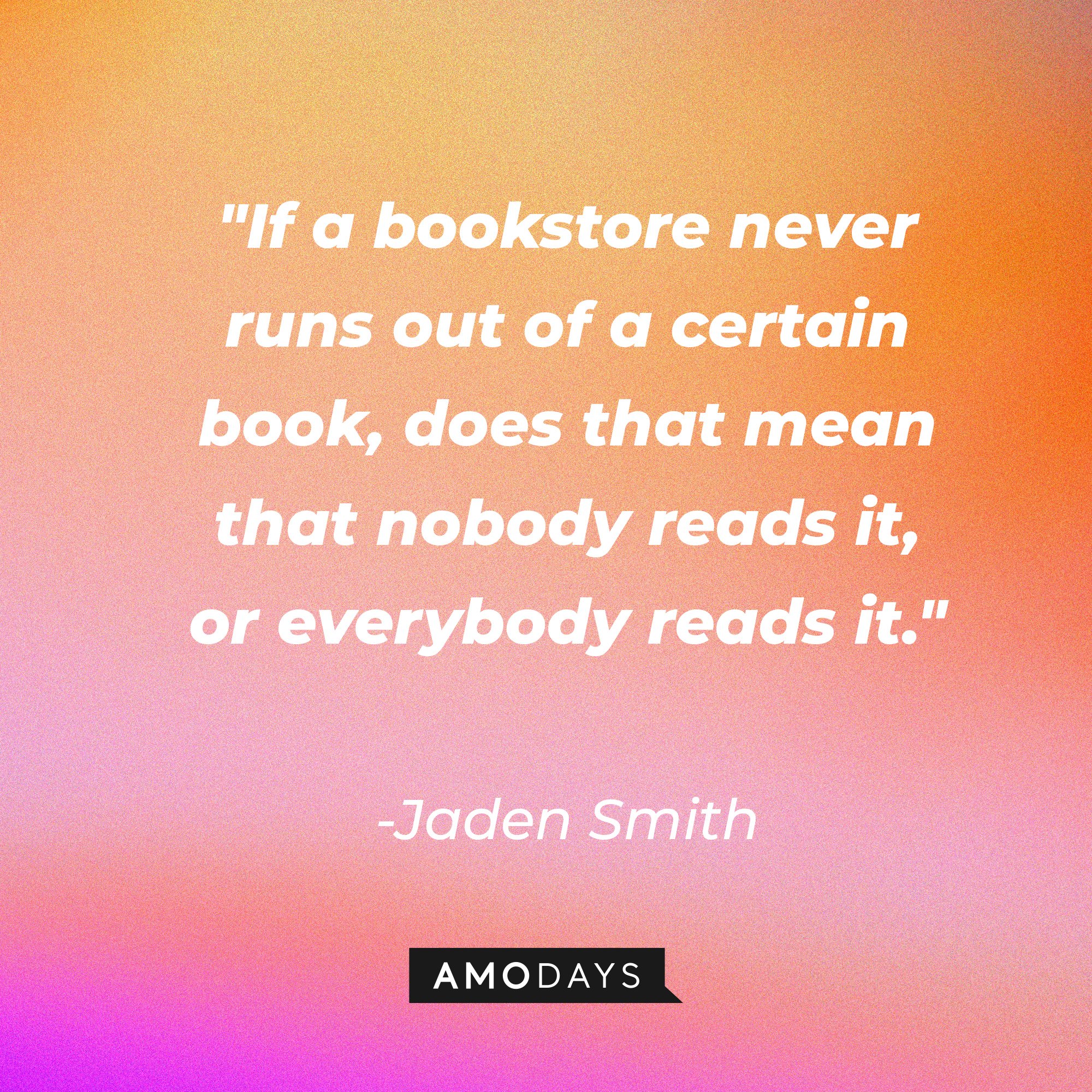 Jaden Smith's quote: "If a bookstore never runs out of a certain book, does that mean that nobody reads it, or everybody reads it." | Image: AmoDays