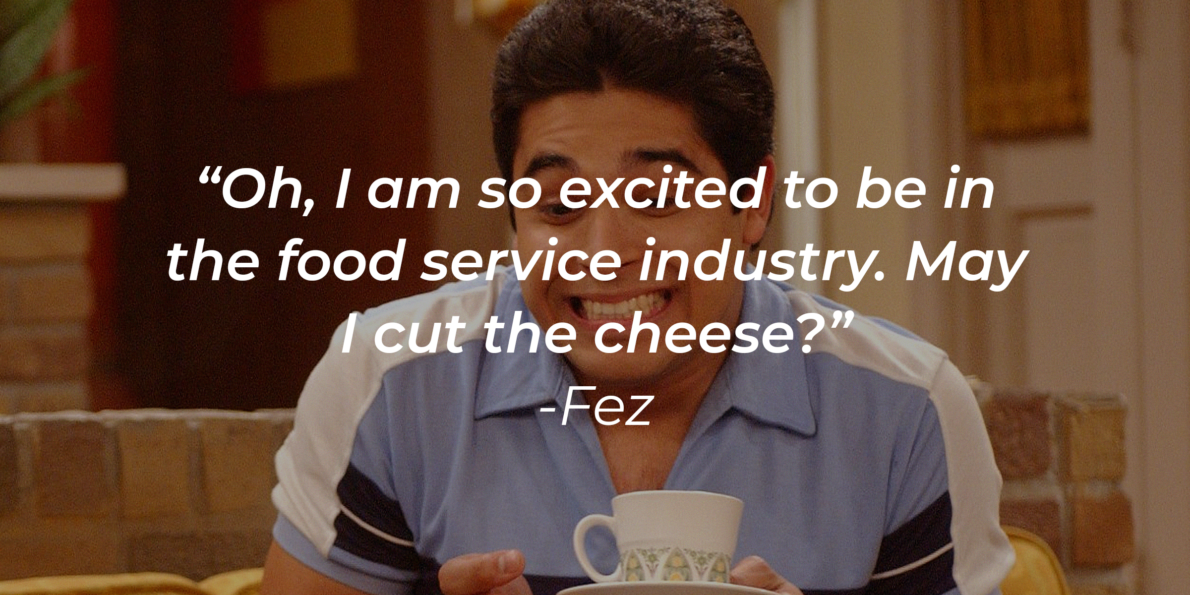 A photo of Fez with Fez's quote: “Oh, I am so excited to be in the food service industry. May I cut the cheese?” | Source: facebook.com/That-70s-Show-Official
