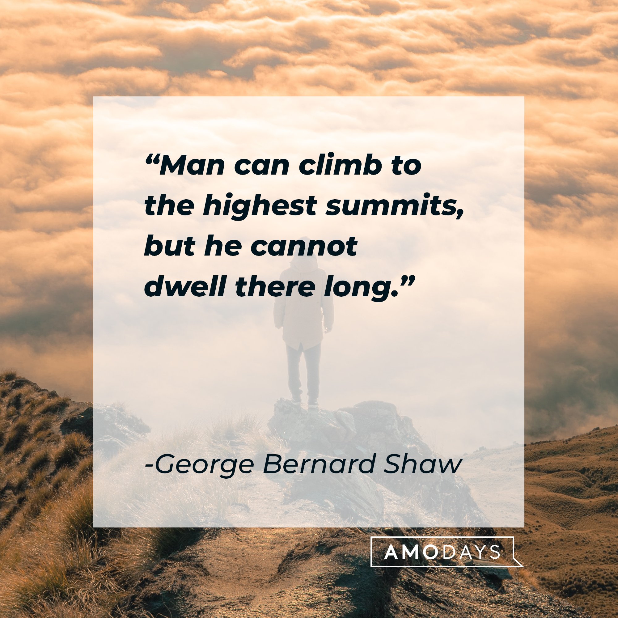 George Bernard Shaw’s quote: "Man can climb to the highest summits, but he cannot dwell there long." | Image: AmoDays