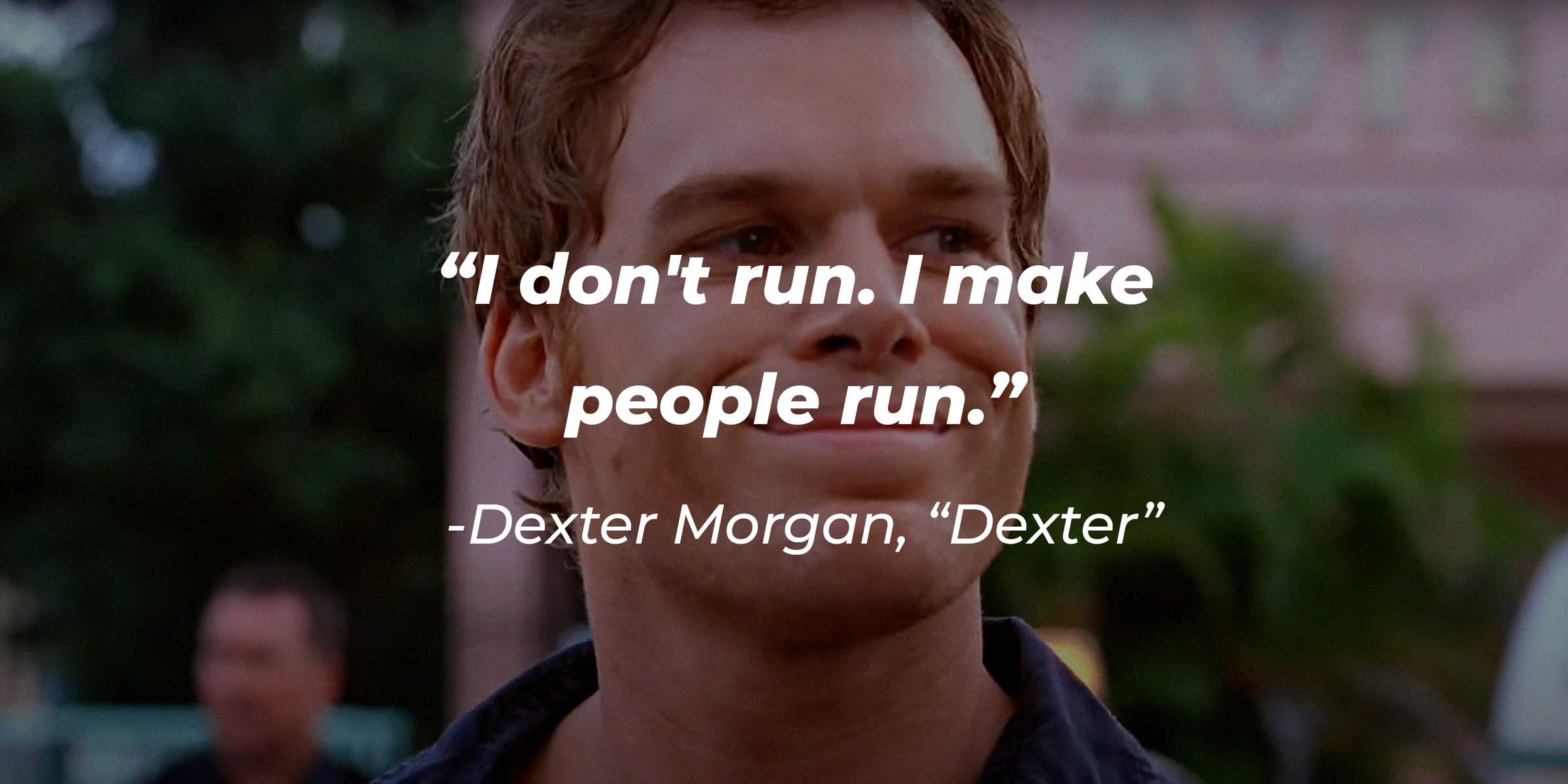 Michael C. Hall as Dexter Morgan in "Dexter," with his quote: "I don't run. I make people run." | Source: Facebook.com/DexterOnShowtime