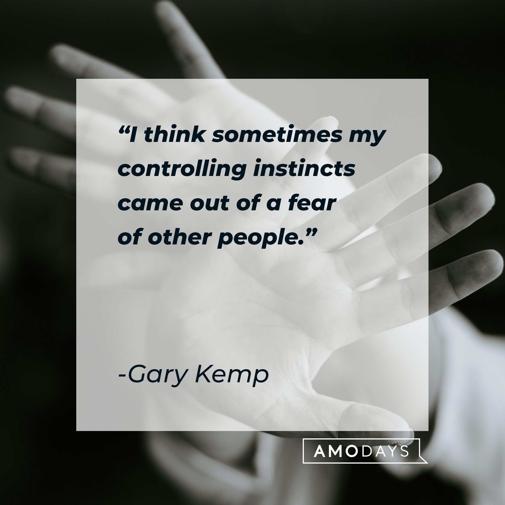 Gary Kemp's quote: "I think sometimes my controlling instincts came out of a fear of other people." | Image: AmoDays