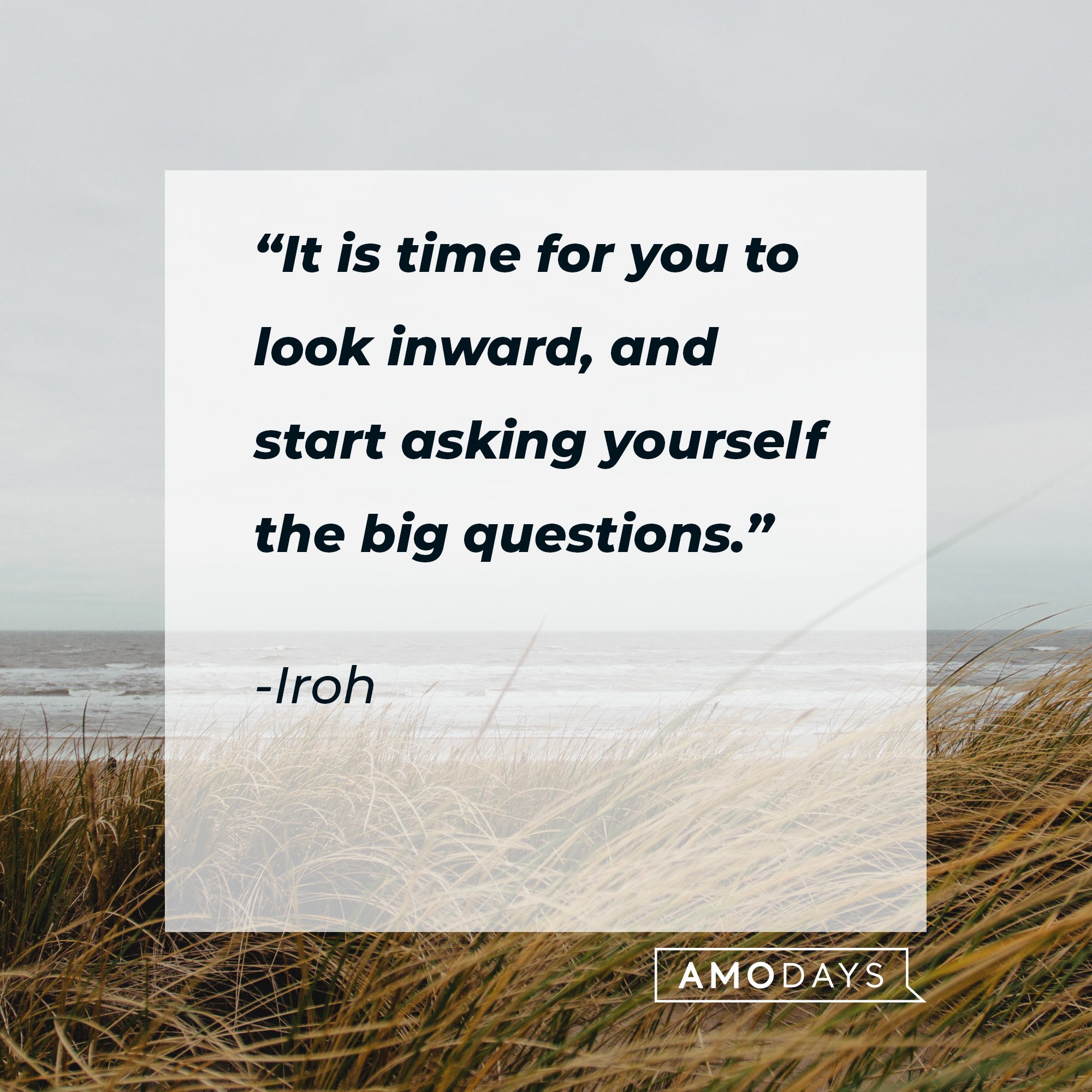  Iroh's quote: “It is time for you to look inward, and start asking yourself the big questions.” | Image: AmoDays