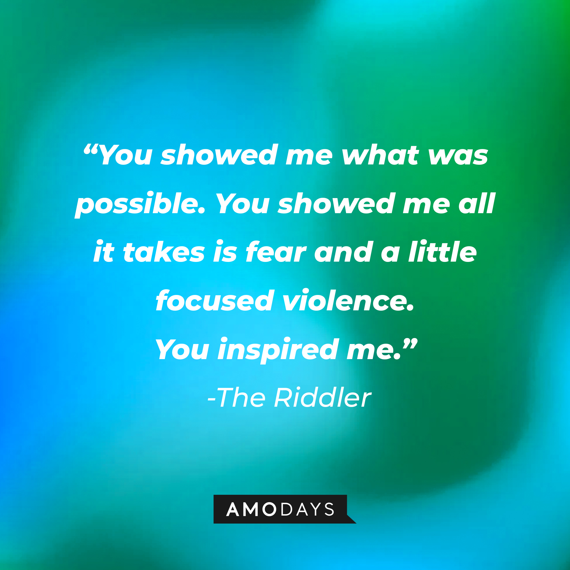 The Riddler's quote: “You showed me what was possible. You showed me all it takes is fear and a little focused violence. You inspired me.” | Amodays