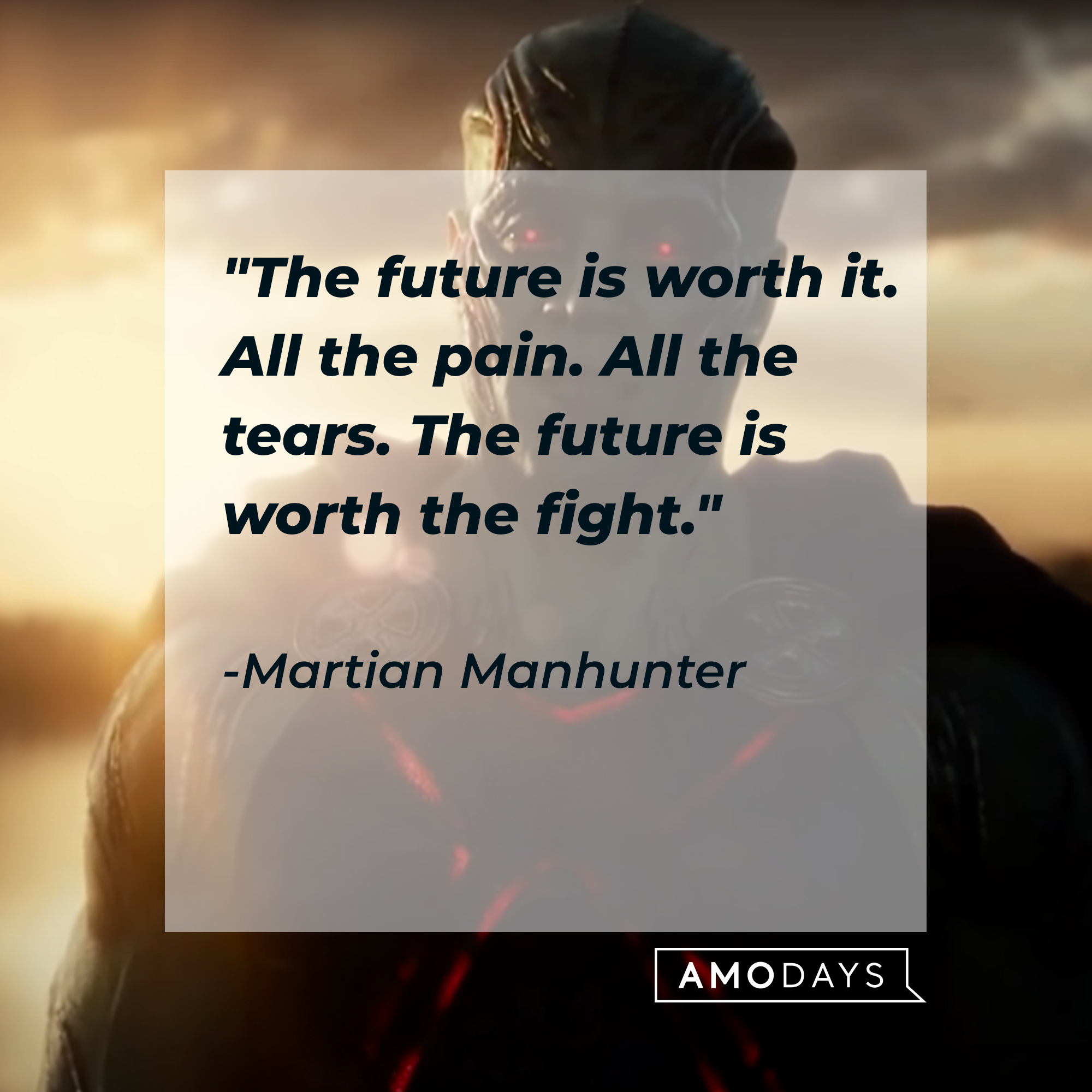 Martian Manhunter's quote: "The future is worth it. All the pain. All the tears. The future is worth the fight." | Source: facebook.com/dc