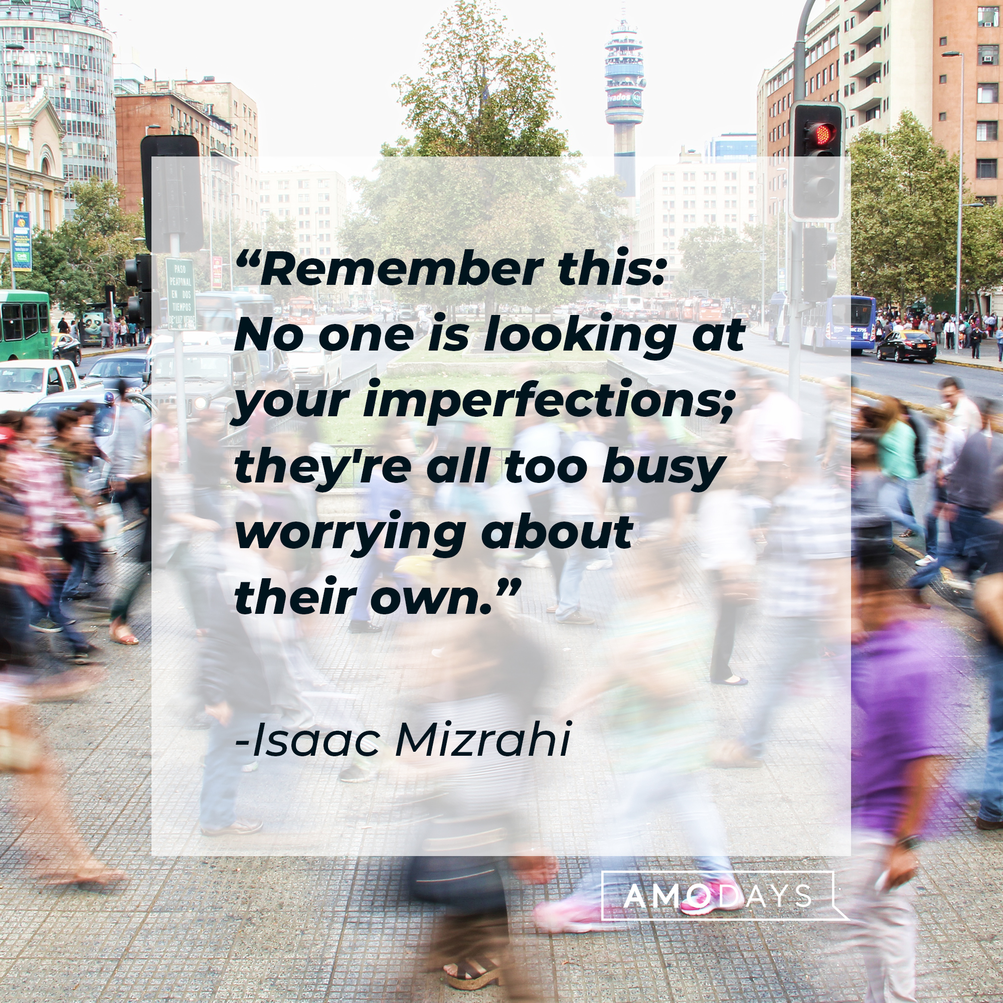 Isaac Mizrahi's quote: "Remember this: No one is looking at your imperfections; they're all too busy worrying about their own." | Image: Unsplash
