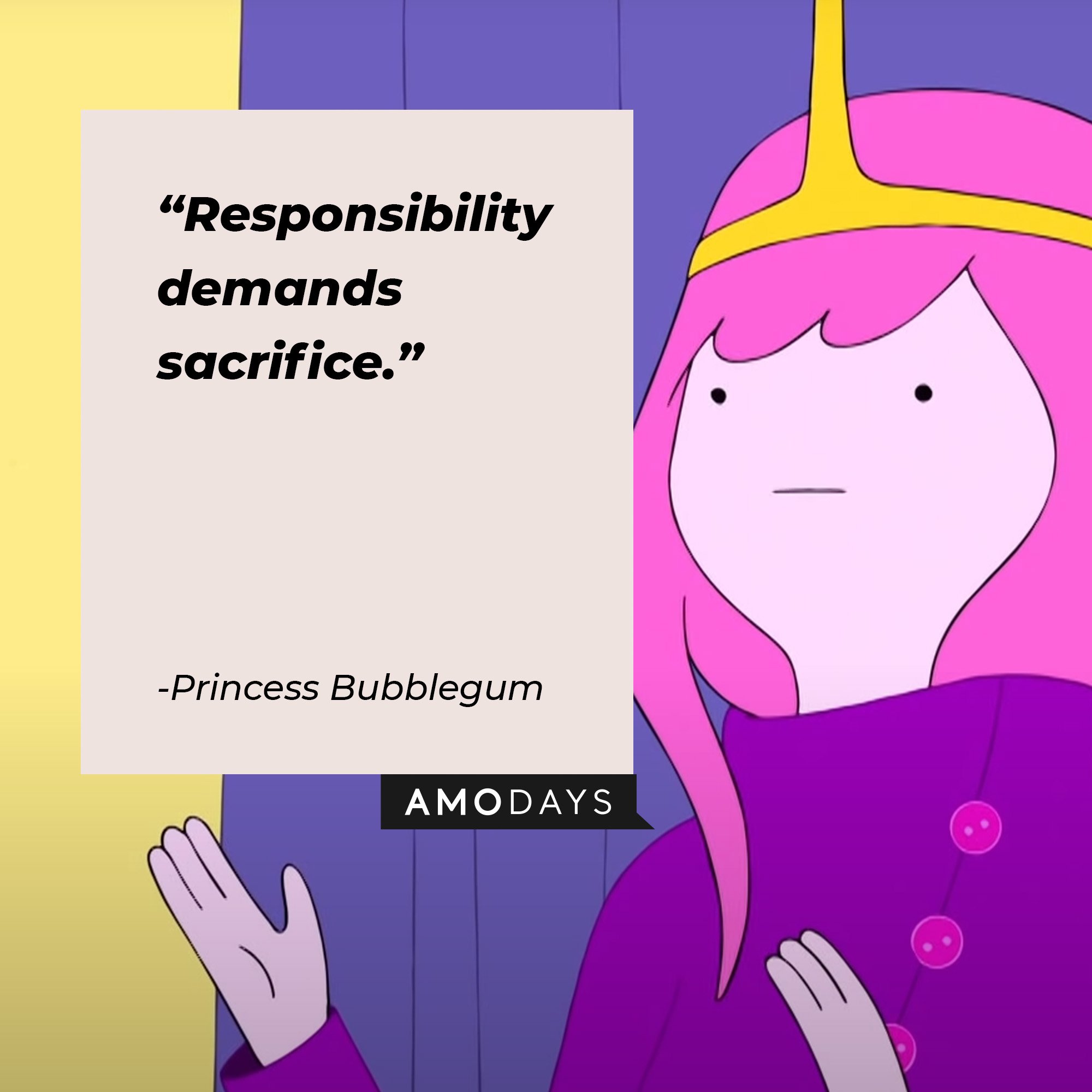 Princess Bubblegum’s quote: “Responsibility demands sacrifice."  | Image: AmoDays