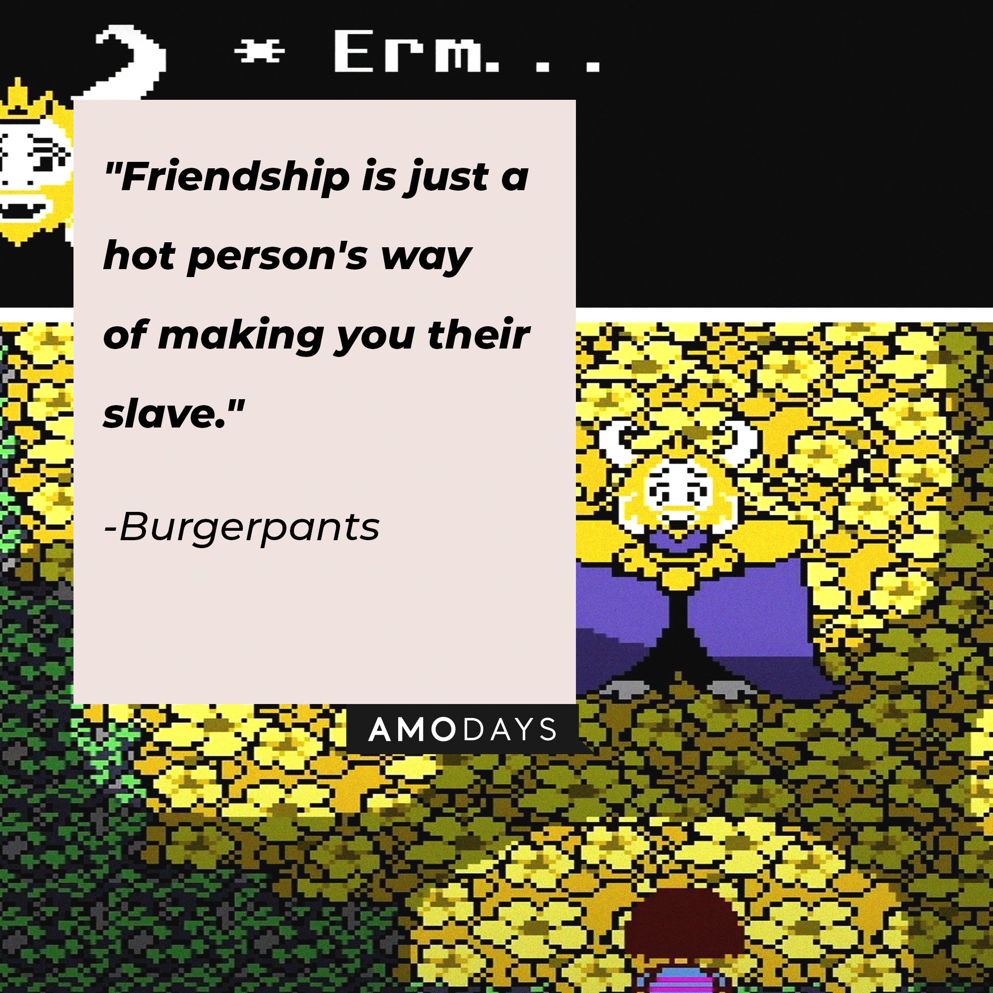 Burgerpants’ quote: "Friendship is just a hot person's way of making you their slave." | Image: AmoDays
