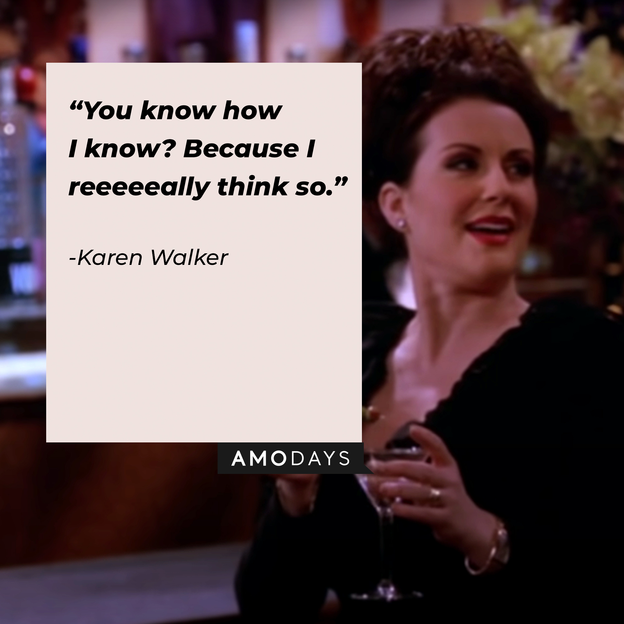 A photo of Karen Walker with the quote, "You know how I know? Because I reeeeeally think so." | Source: YouTube/ComedyBites