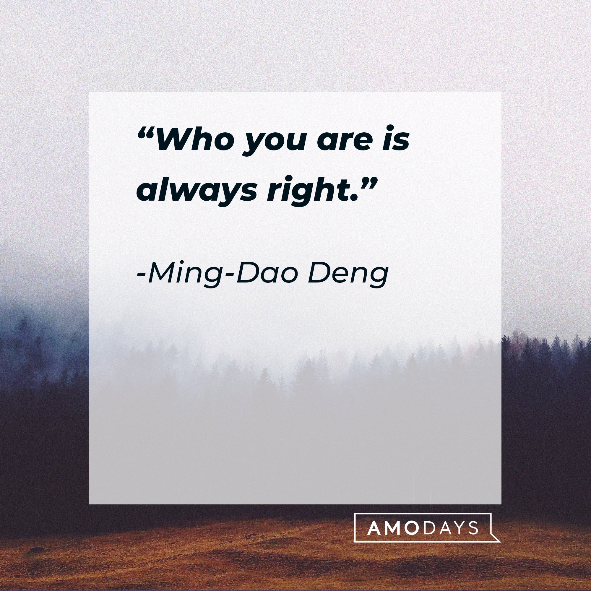 Ming-Dao Deng 's quote: “Who you are is always right.” | Image: AmoDays