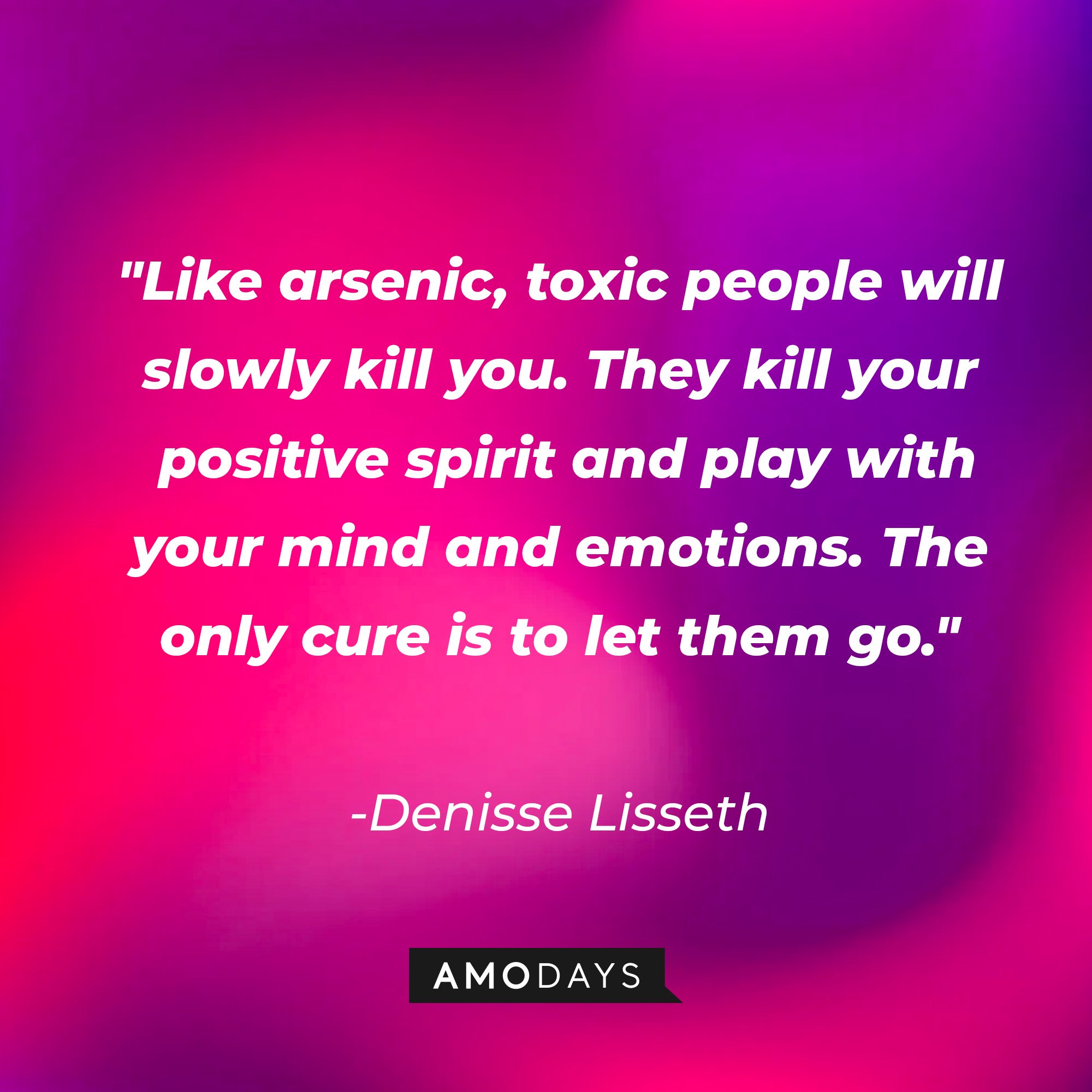 Denisse Lisseth’s quote: "Like arsenic, toxic people will slowly kill you. They kill your positive spirit and play with your mind and emotions. The only cure is to let them go." | Image: AmoDays 