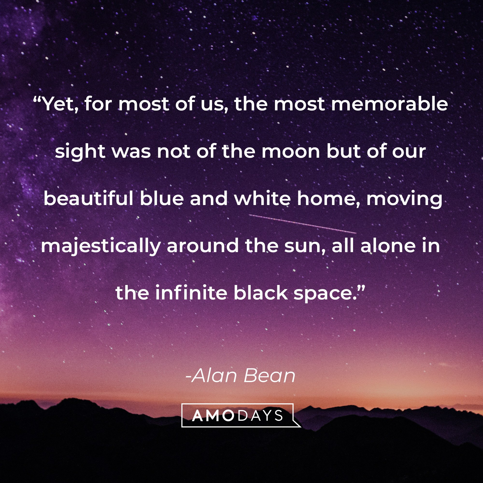 Alan Bea’s quote: Yet, for most of us, the most memorable sight was not of the moon, but of our beautiful blue and white home, moving majestically around the sun, all alone and infinite black space.” | Image: AmoDays 
