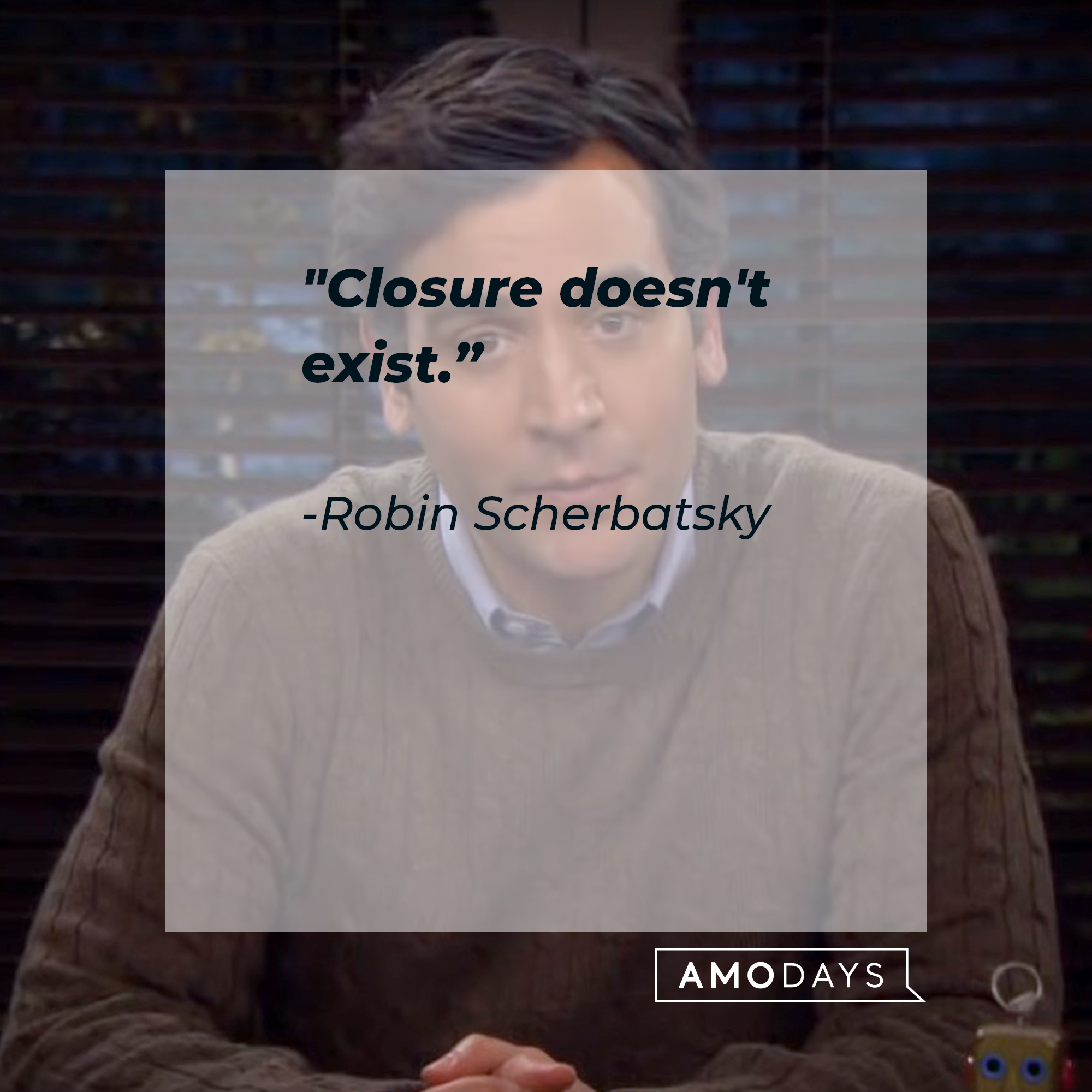 An image of Ted Mosby with  Robin Scherbatsky’s quote: “Closure doesn’t exist.” | Source: facebook.com/OfficialHowIMetYourMother