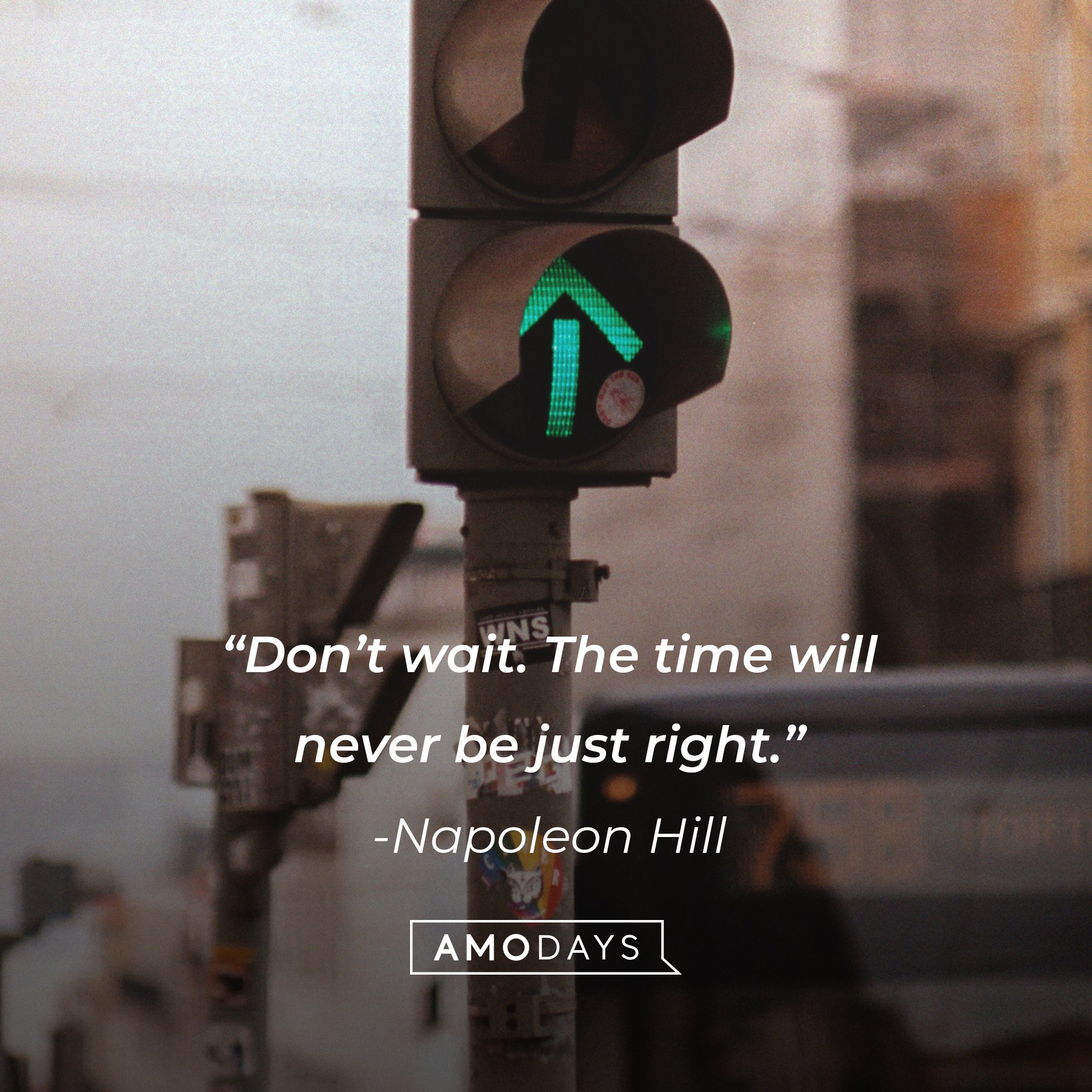 Napoleon Hill's quote: “Don’t wait. The time will never be just right.” | Image: AmoDays