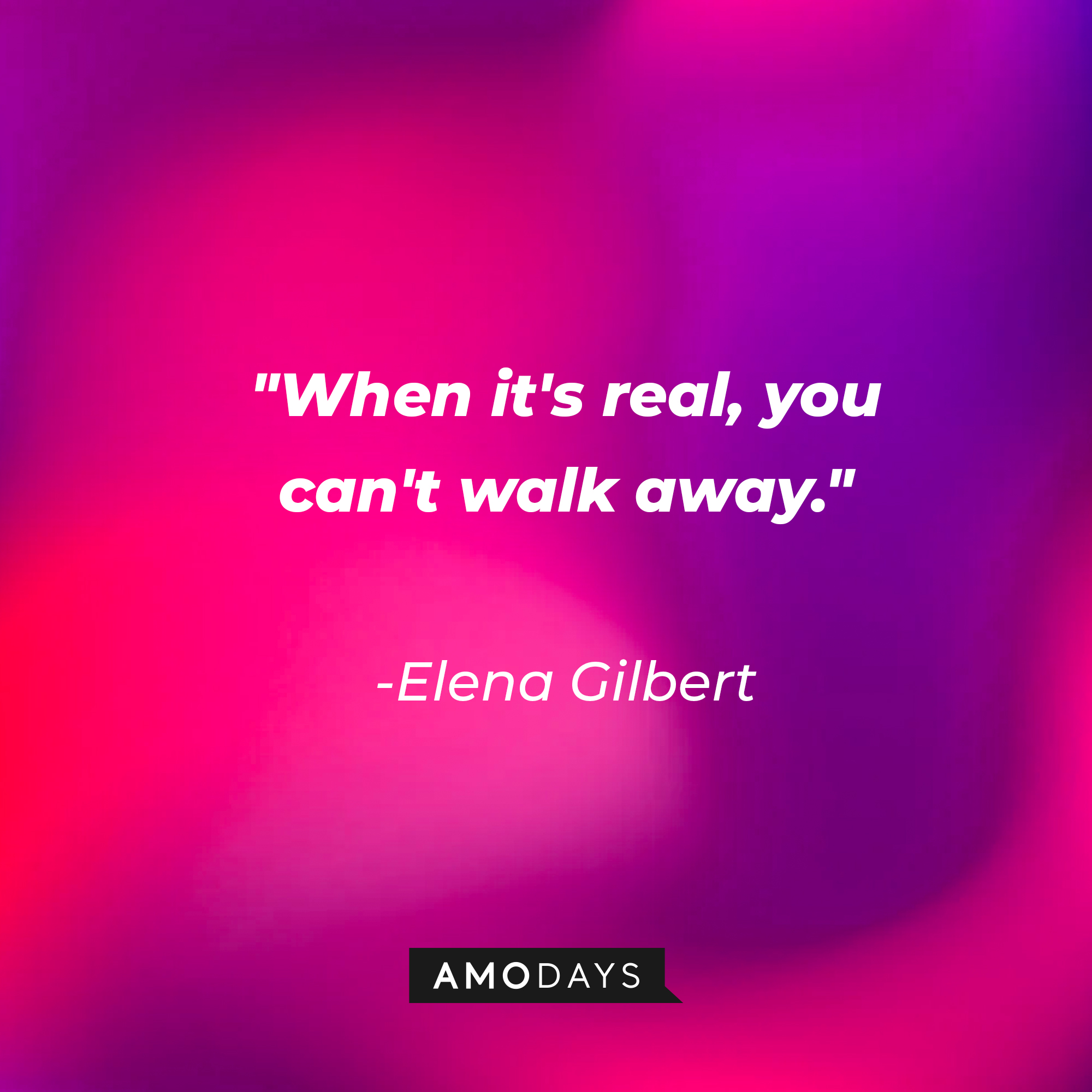 Elena Gilbert's quote: "When it's real, you can't walk away." | Image: AmoDays