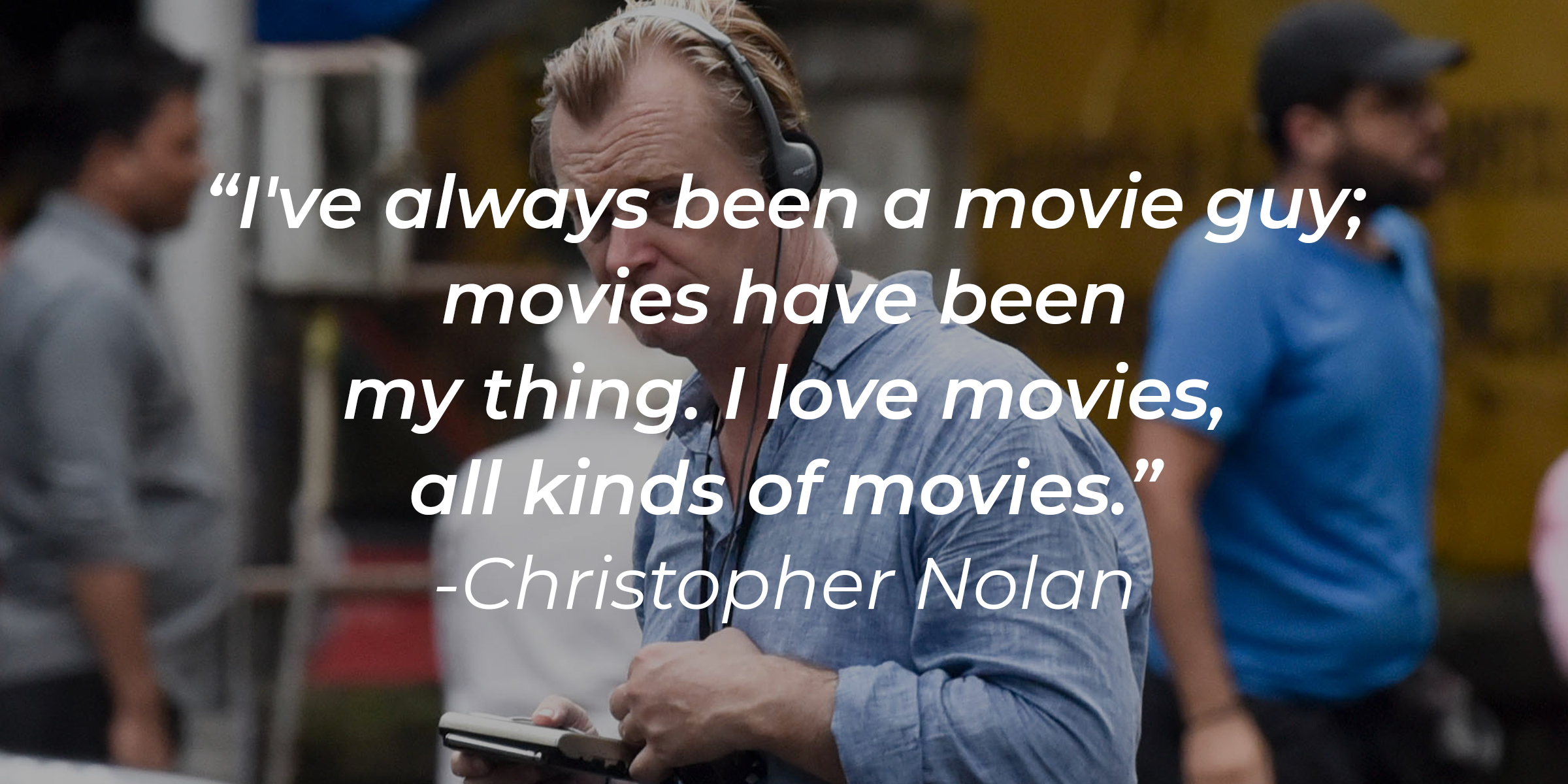 Christopher Nolan, with his quote: “I've always been a movie guy; movies have been my thing. I love movies, all kinds of movies.” | Source: Getty Images