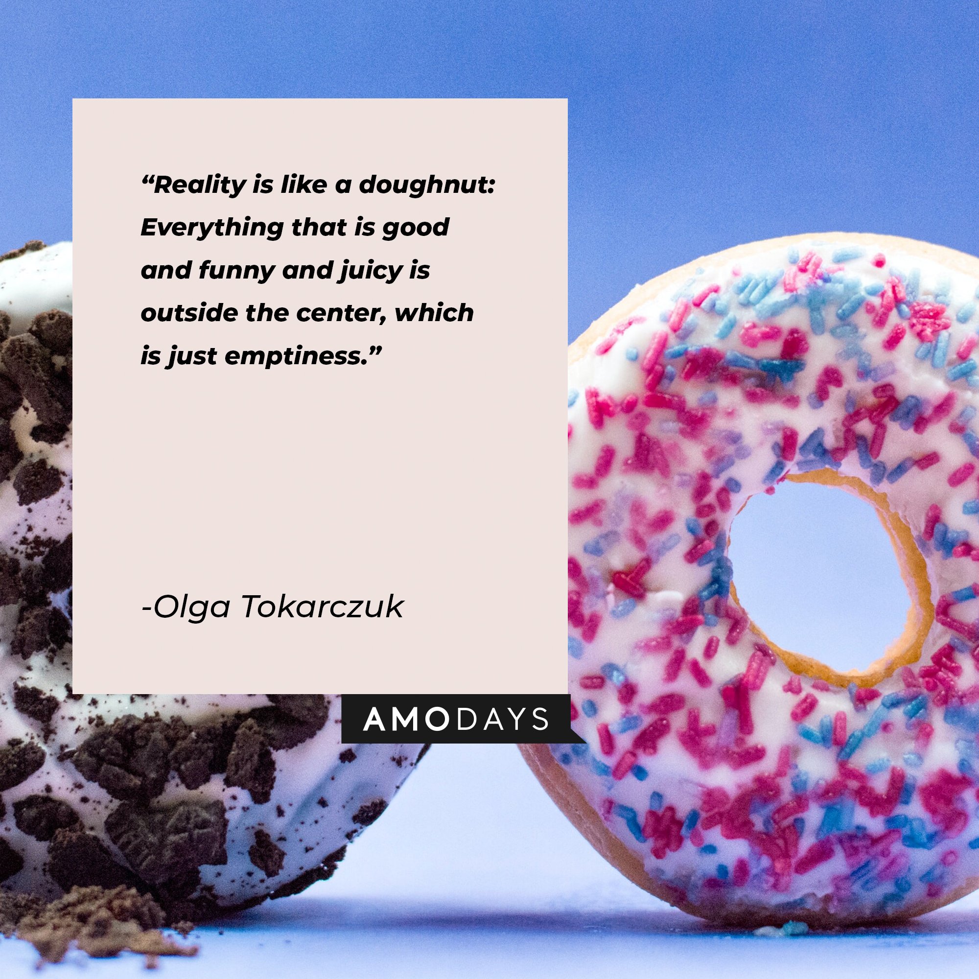 Olga Tokarczuk's quote: "Reality is like a doughnut: Everything that is good and funny and juicy is outside the center, which is just emptiness." | Image: AmoDays
