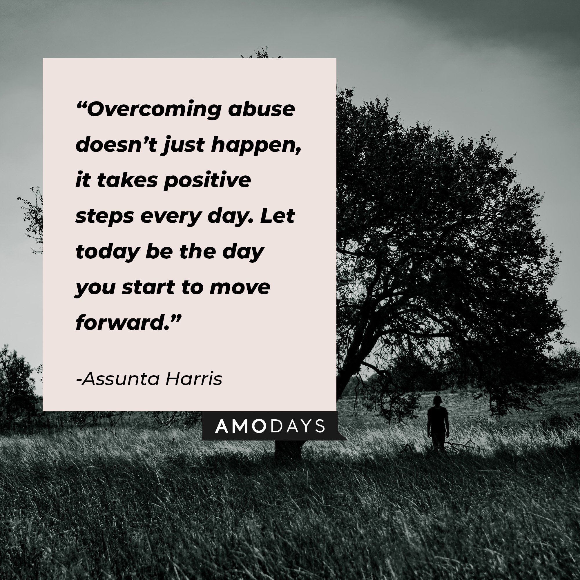  Assunta Harris’ quote: "Overcoming abuse doesn’t just happen, it takes positive steps every day. Let today be the day you start to move forward.” | Image: AmoDays   