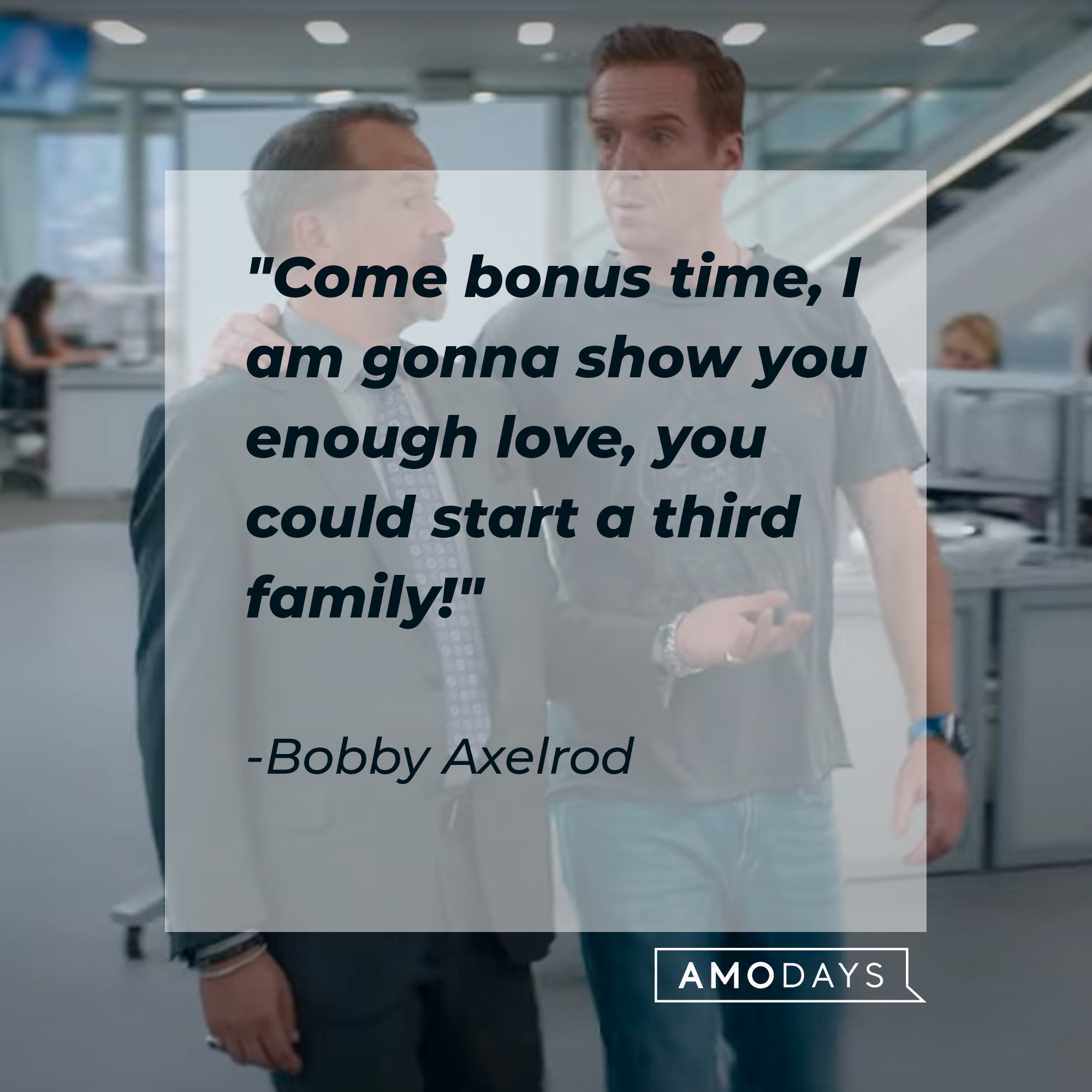 Bobby Axelrod's quote: "Come bonus time, I am gonna show you enough love, you could start a third family!" | Source: Youtube.com/BillionsOnShowtime