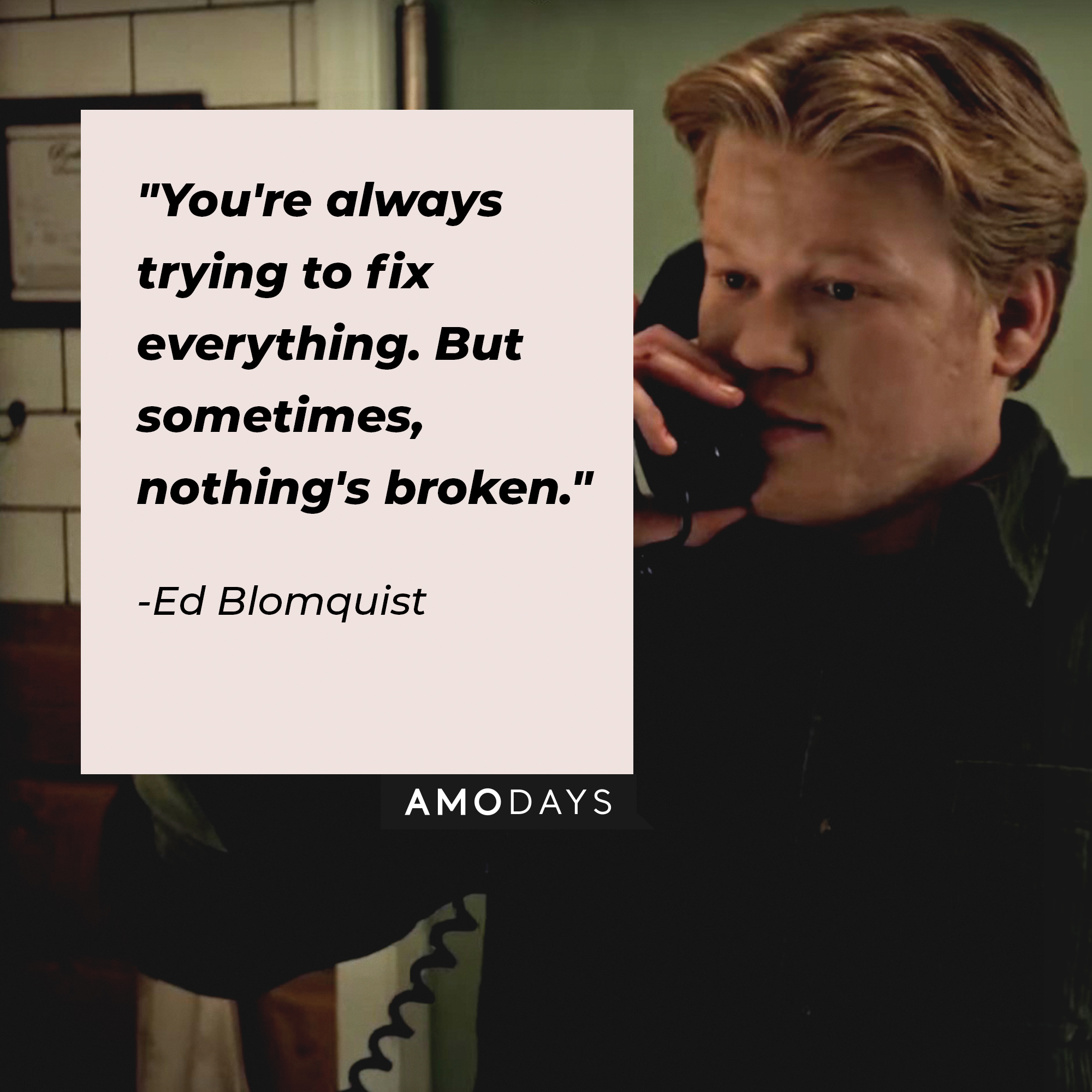 Ed Blomquist, with his quote: “You're always trying to fix everything. But sometimes, nothing's broken.” | Source: youtube.com/Netflix