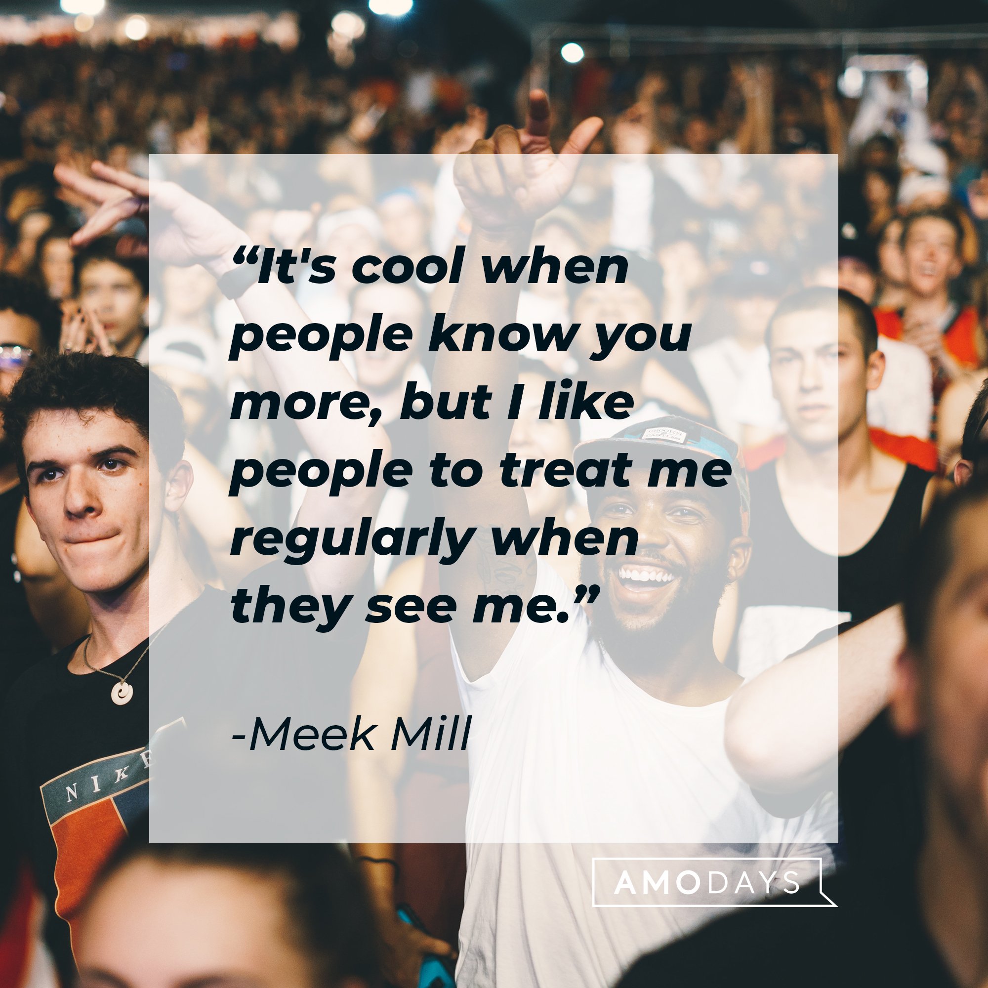  Meek Mill’s quote: "It's cool when people know you more, but I like people to treat me regularly when they see me." | Image: AmoDay