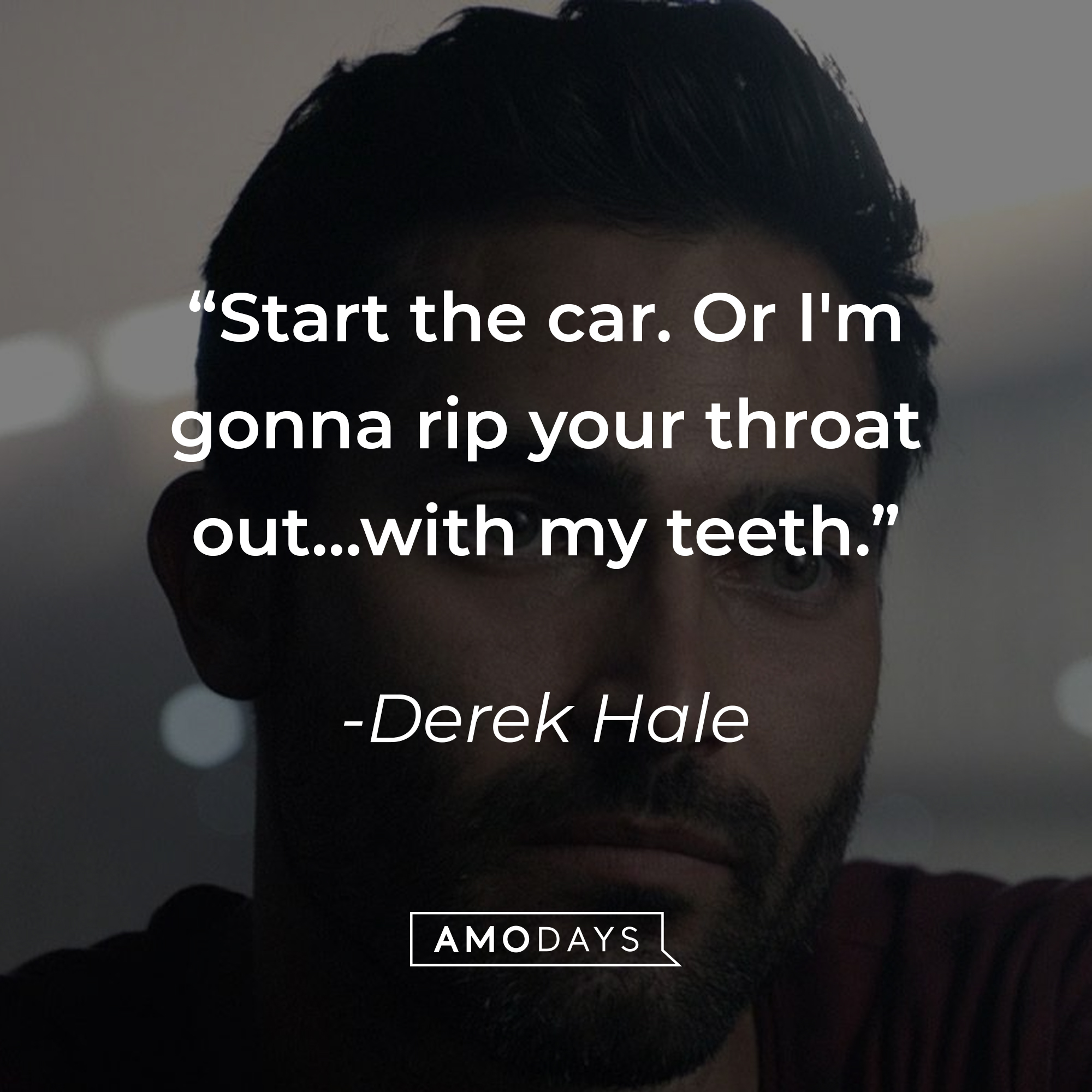 Derek Hale, with his quote: "Start the car. Or I'm gonna rip your throat out…with my teeth." | Source: Amodays
