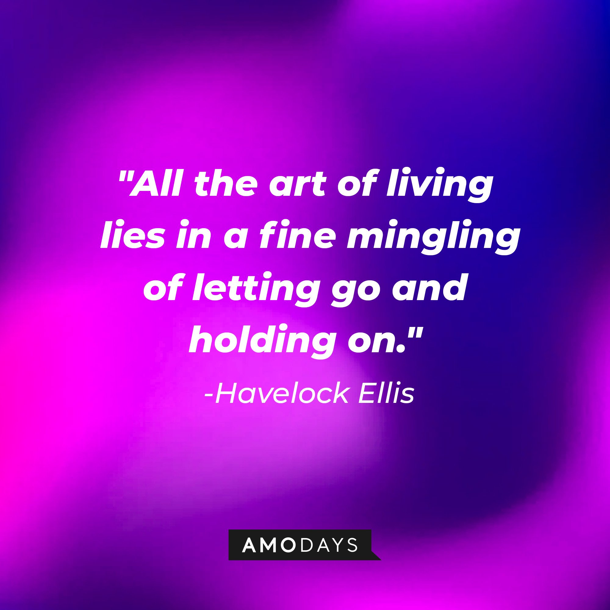  Havelock Ellis' quote: "All the art of living lies in a fine mingling of letting go and holding on."  | Image: AmoDays