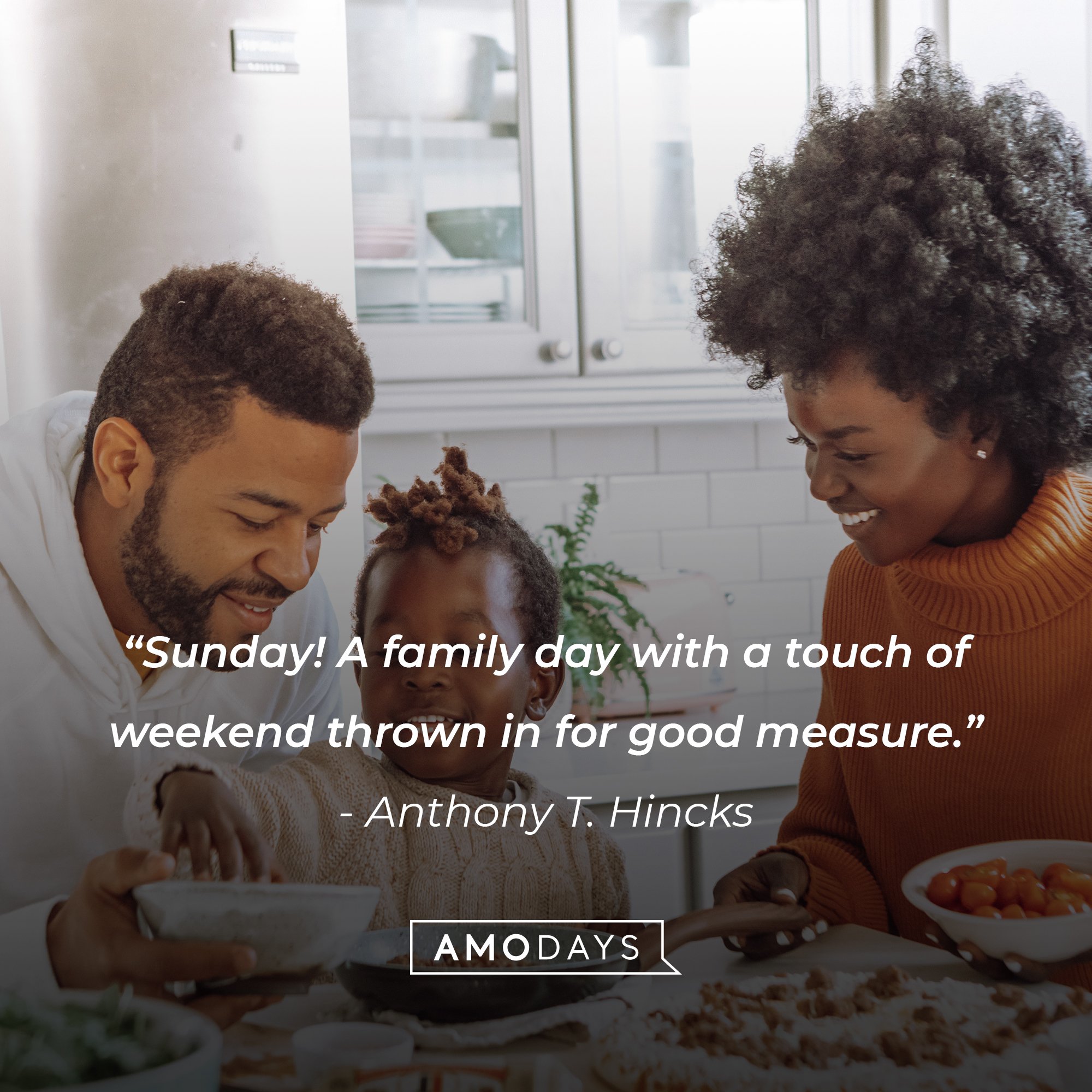 Anthony T. Hincks's quote: “Sunday! A family day with a touch of weekend thrown in for good measure.” | Image: AmoDays