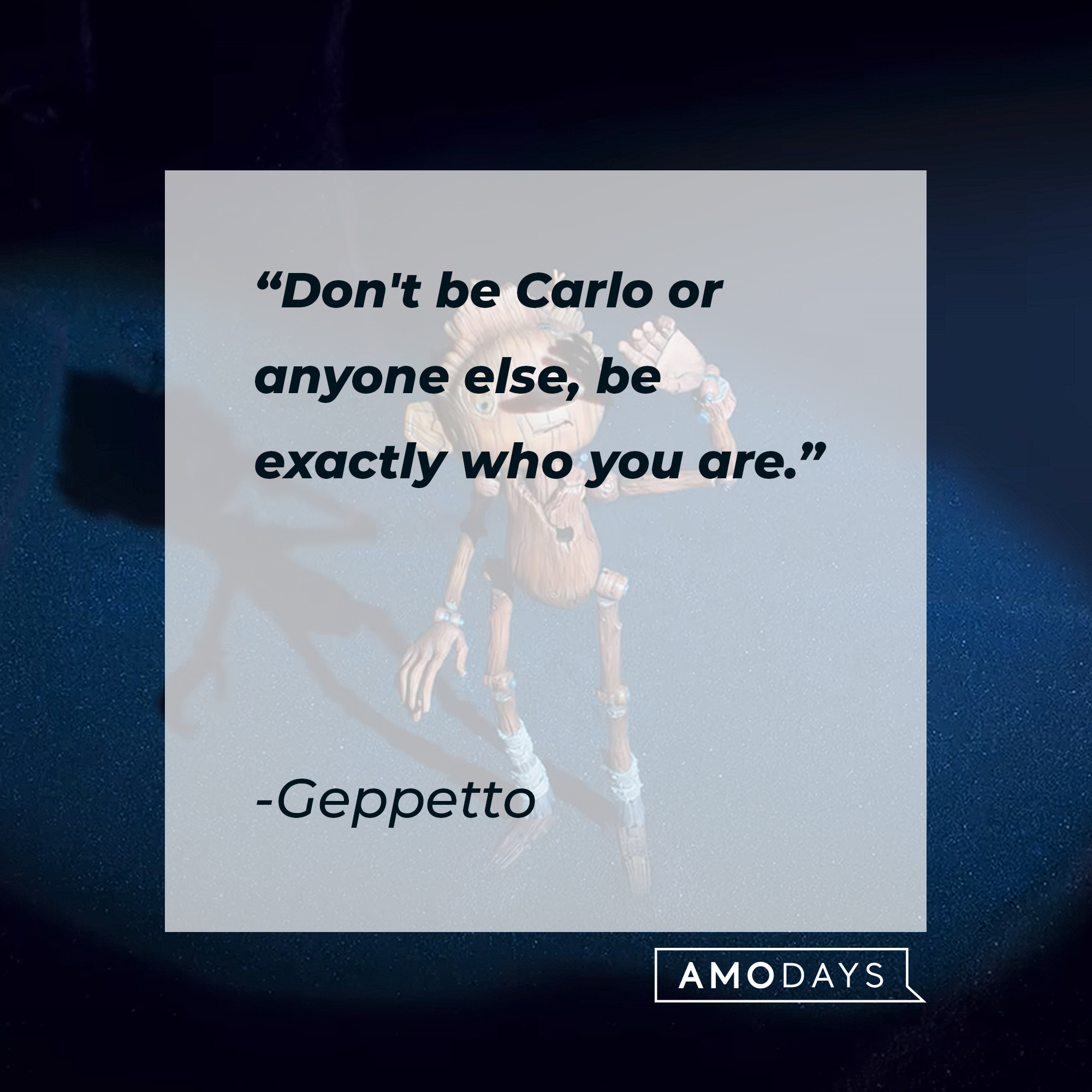 Geppetto's quote: "Don't be Carlo or anyone else, be exactly who you are." | Image: AmoDays